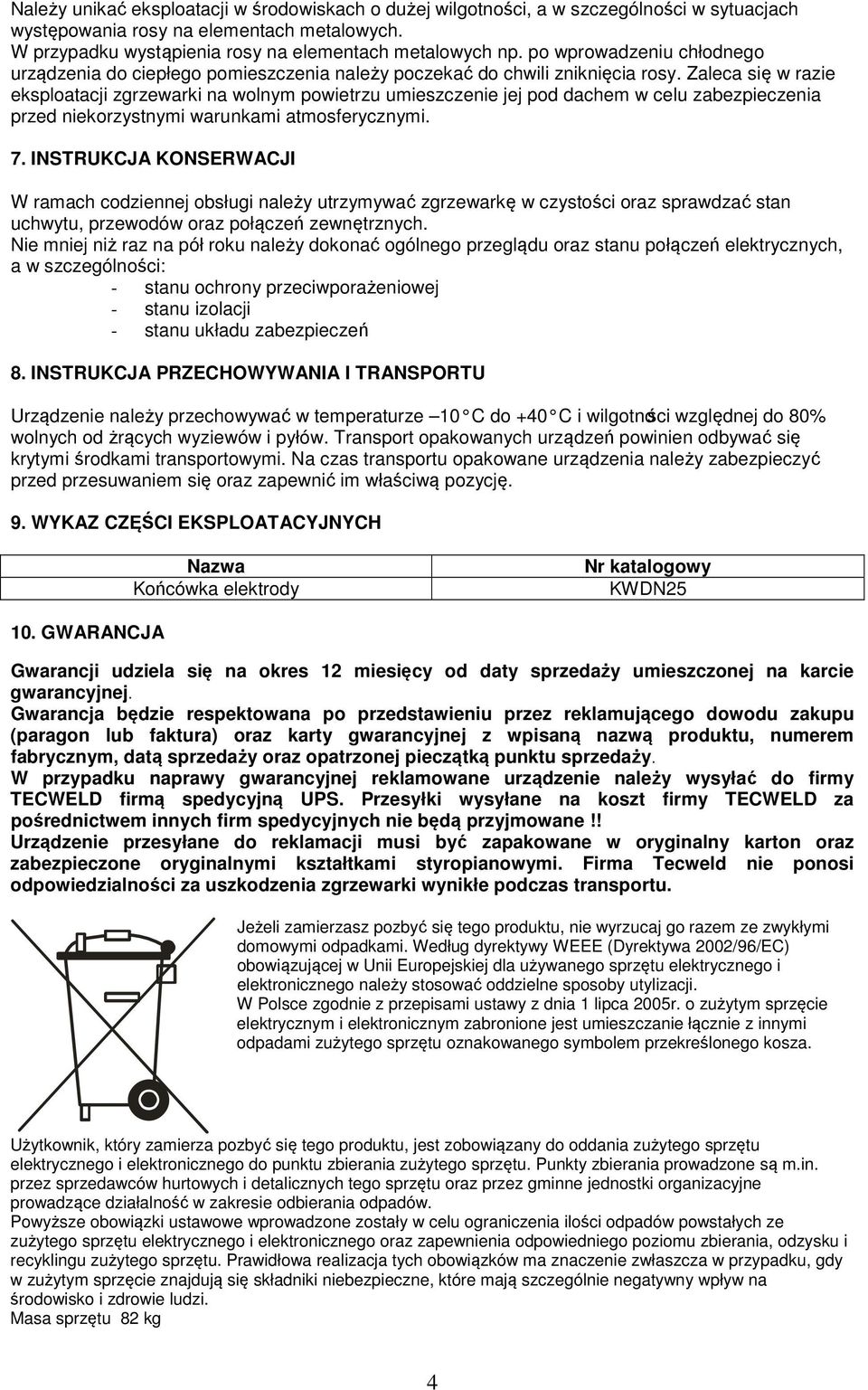 Zaleca się w razie eksploatacji zgrzewarki na wolnym powietrzu umieszczenie jej pod dachem w celu zabezpieczenia przed niekorzystnymi warunkami atmosferycznymi. 7.