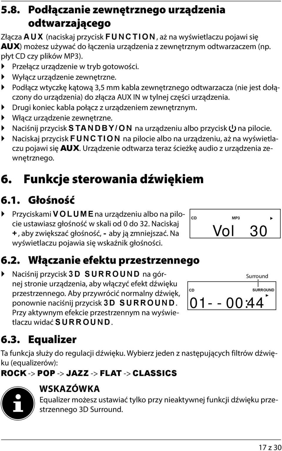 Podłącz wtyczkę kątową 3,5 mm kabla zewnętrznego odtwarzacza (nie jest dołączony do urządzenia) do złącza AUX IN w tylnej części urządzenia. Drugi koniec kabla połącz z urządzeniem zewnętrznym.