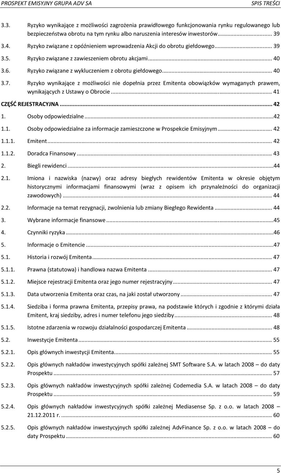 Ryzyko wynikające z możliwości nie dopełnia przez Emitenta obowiązków wymaganych prawem, wynikających z Ustawy o Obrocie... 41... 42 1. Osoby odpowiedzialne... 42 1.1. Osoby odpowiedzialne za informacje zamieszczone w Prospekcie Emisyjnym.