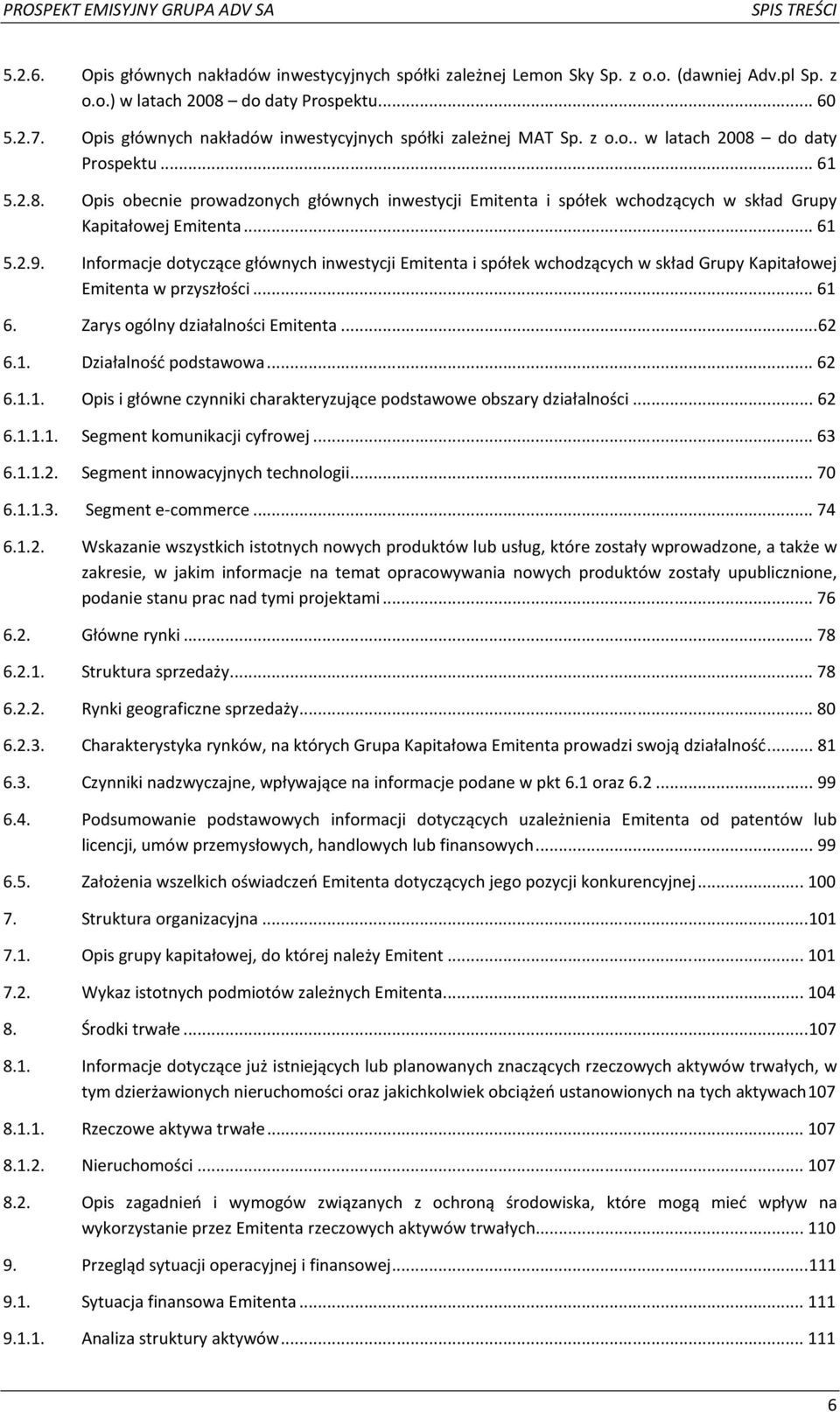 .. 61 5.2.9. Informacje dotyczące głównych inwestycji Emitenta i spółek wchodzących w skład Grupy Kapitałowej Emitenta w przyszłości... 61 6. Zarys ogólny działalności Emitenta... 62 6.1. Działalność podstawowa.