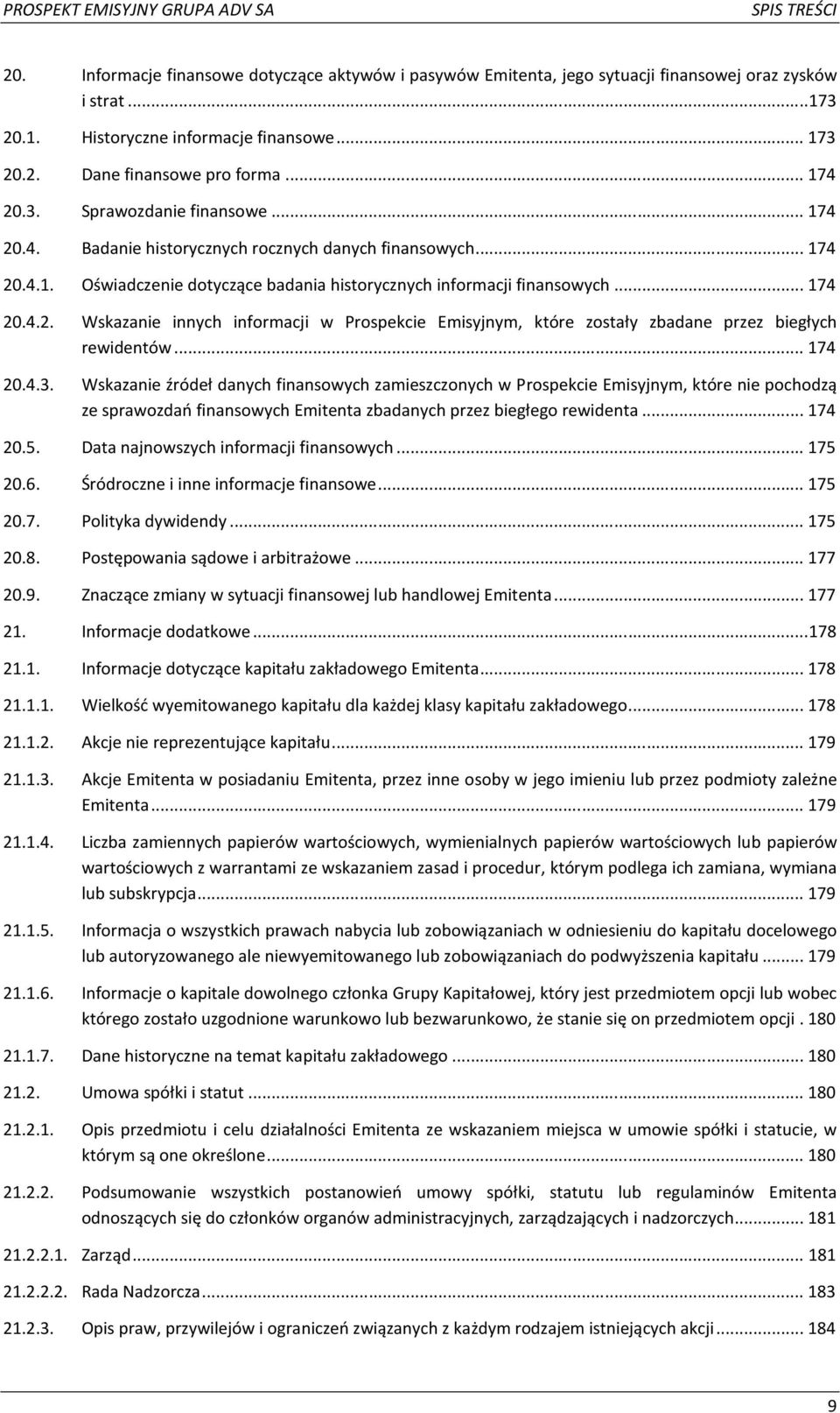 .. 174 20.4.3. Wskazanie źródeł danych finansowych zamieszczonych w Prospekcie Emisyjnym, które nie pochodzą ze sprawozdań finansowych Emitenta zbadanych przez biegłego rewidenta... 174 20.5.