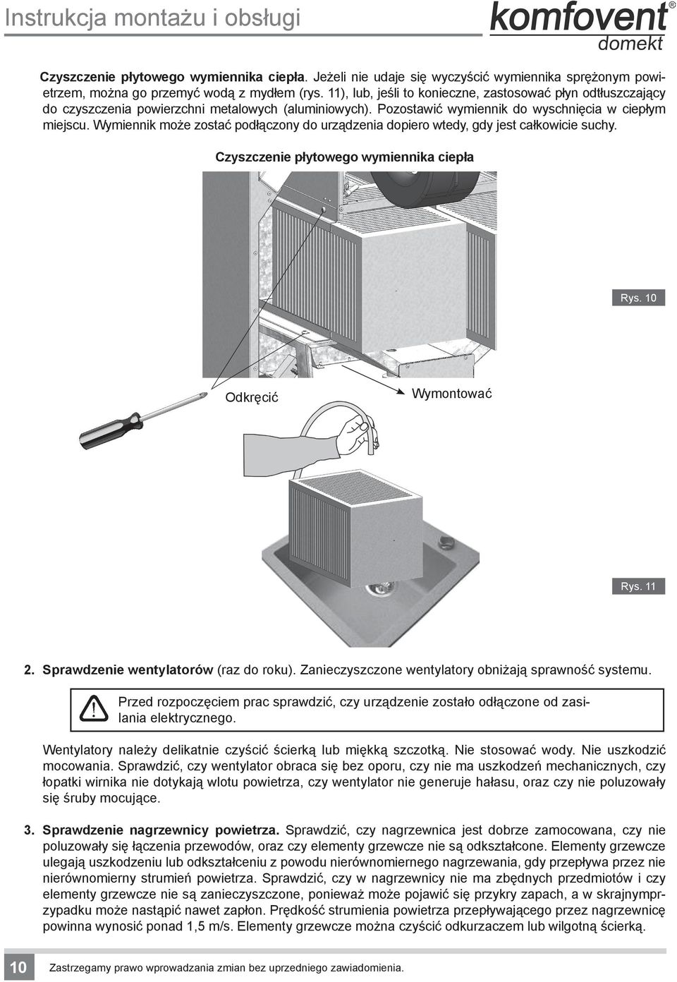 Wymiennik może zostać podłączony do urządzenia dopiero wtedy, gdy jest całkowicie suchy. Czyszczenie płytowego wymiennika ciepła Rys. 10 Odkręcić Wymontować Rys. 11 2.