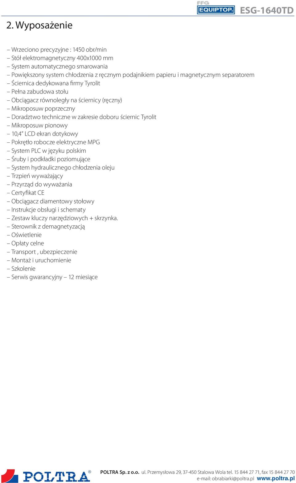 pionowy 10,4 LCD ekran dotykowy Pokrętło robocze elektryczne MPG System PLC w języku polskim Śruby i podkładki poziomujące System hydraulicznego chłodzenia oleju Trzpień wyważający Przyrząd do