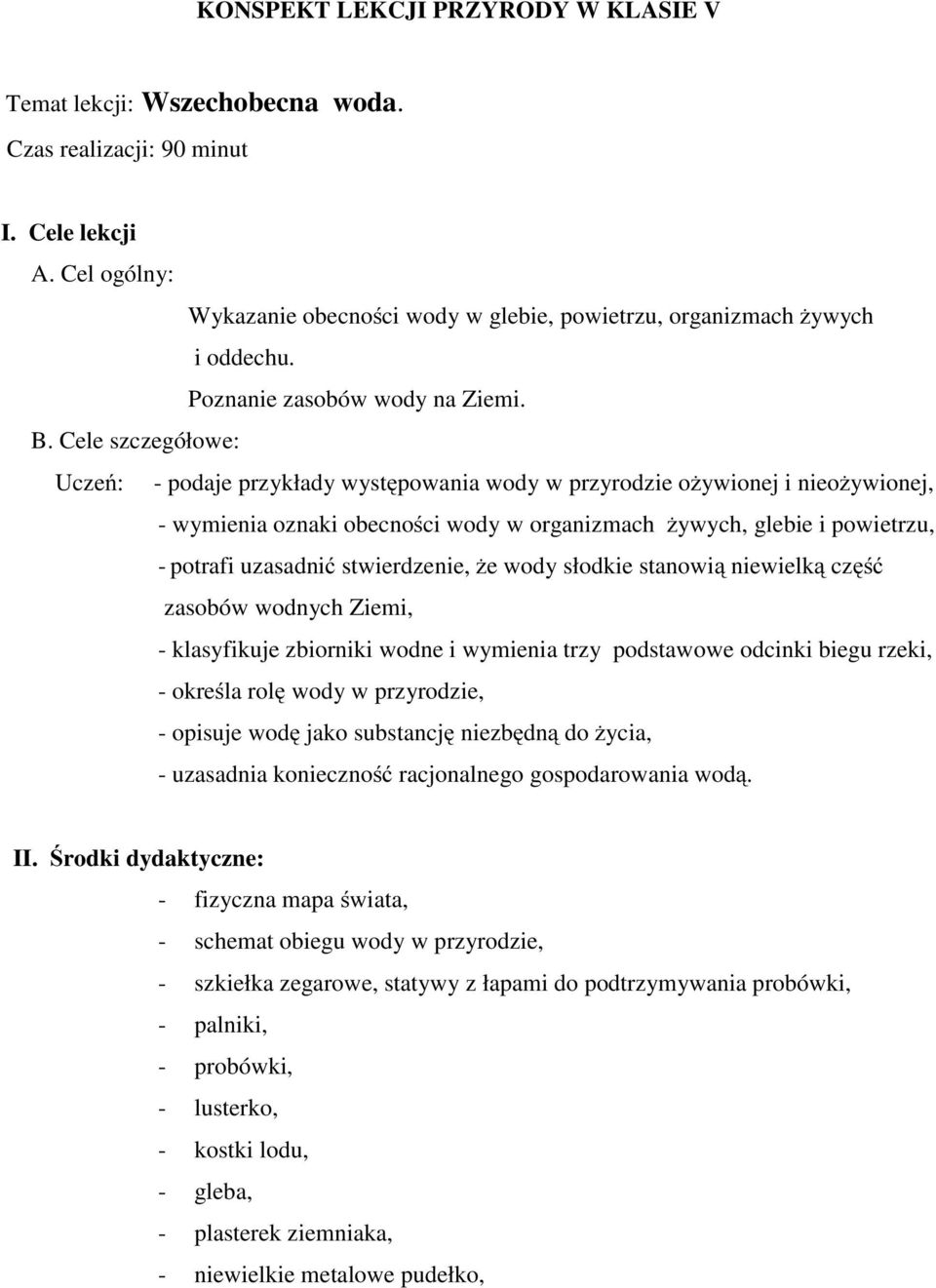 Cele szczegółowe: Uczeń: - podaje przykłady występowania wody w przyrodzie ożywionej i nieożywionej, - wymienia oznaki obecności wody w organizmach żywych, glebie i powietrzu, - potrafi uzasadnić