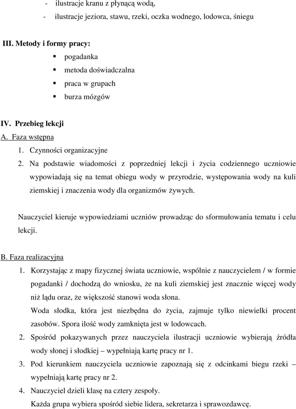 Na podstawie wiadomości z poprzedniej lekcji i życia codziennego uczniowie wypowiadają się na temat obiegu wody w przyrodzie, występowania wody na kuli ziemskiej i znaczenia wody dla organizmów