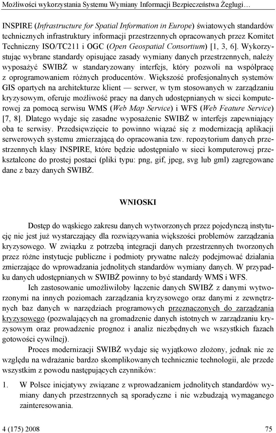 Wykorzystując wybrane standardy opisujące zasady wymiany danych przestrzennych, należy wyposażyć SWIBŻ w standaryzowany interfejs, który pozwoli na współpracę z oprogramowaniem różnych producentów.