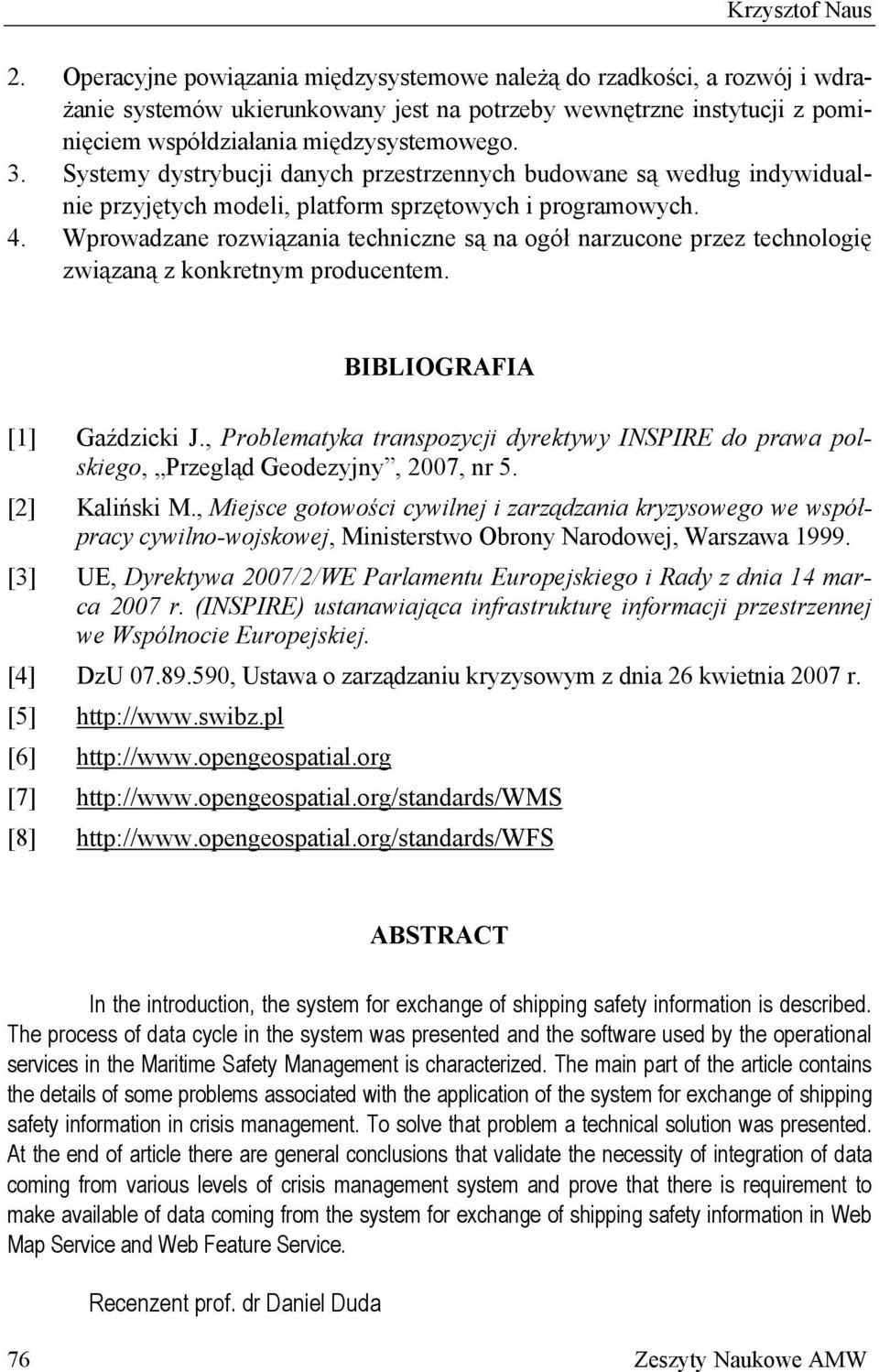 Systemy dystrybucji danych przestrzennych budowane są według indywidualnie przyjętych modeli, platform sprzętowych i programowych. 4.