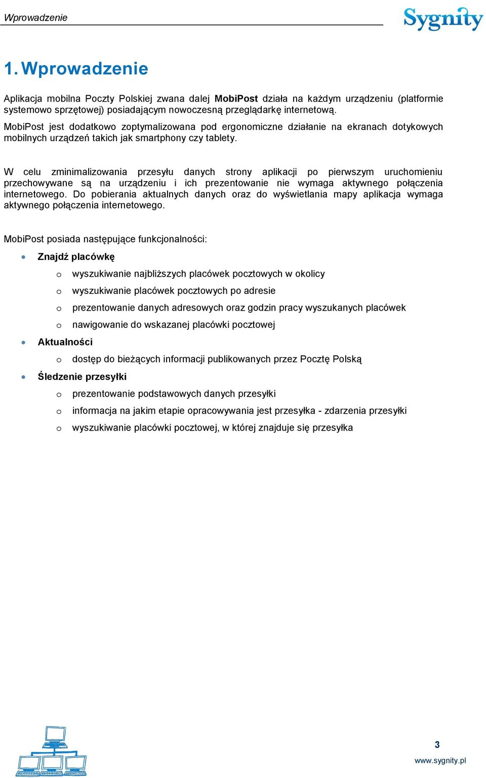 W celu zminimalizowania przesyłu danych strony aplikacji po pierwszym uruchomieniu przechowywane są na urządzeniu i ich prezentowanie nie wymaga aktywnego połączenia internetowego.