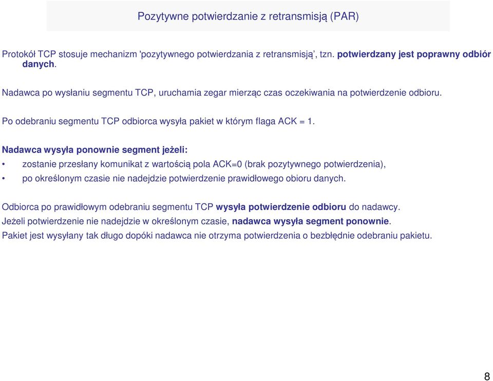 Nadawca wysyła ponownie segment jeżeli: zostanie przesłany komunikat z wartością pola ACK=0 (brak pozytywnego potwierdzenia), po określonym czasie nie nadejdzie potwierdzenie prawidłowego obioru