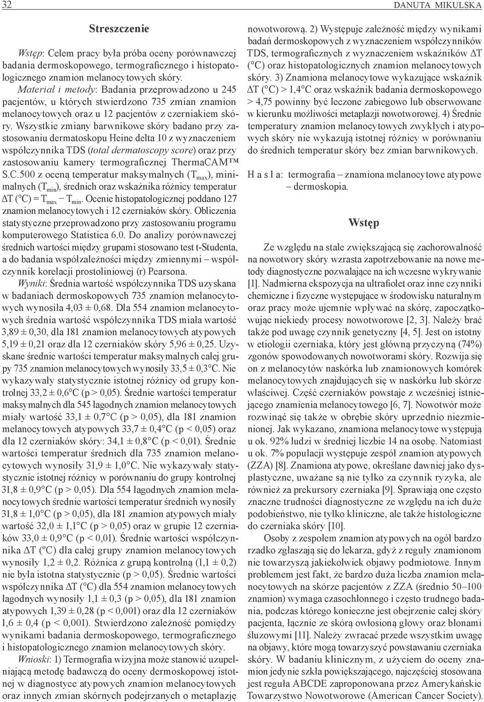 Wszystkie zmiany barwnikowe skóry badano przy zastosowaniu dermatoskopu Heine delta 10 z wyznaczeniem współczynnika TDS (total dermatoscopy score) oraz przy zastosowaniu kamery termograficznej