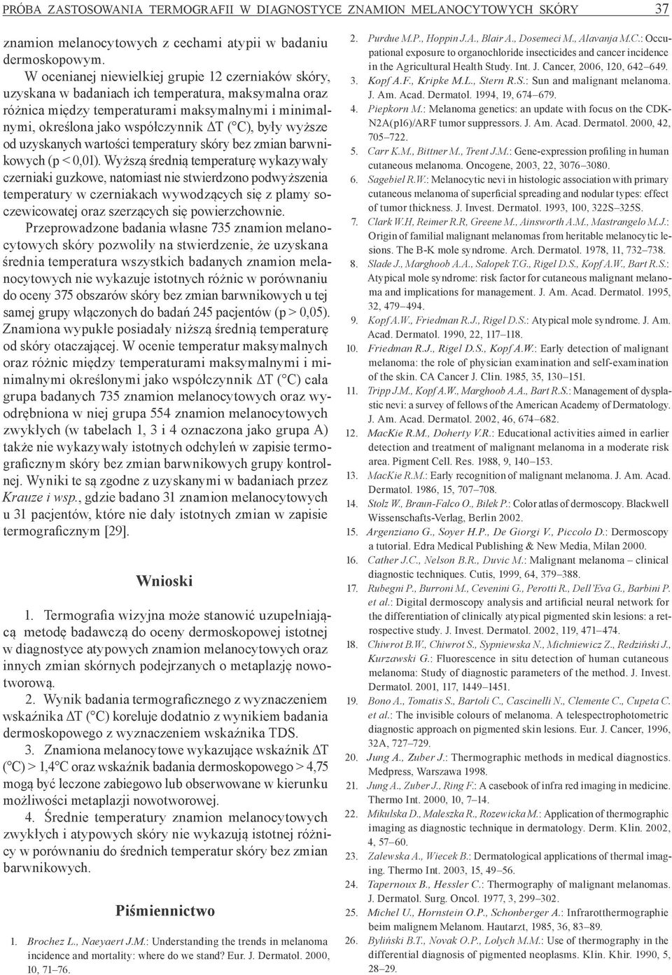 były wyższe od uzyskanych wartości temperatury skóry bez zmian barwnikowych (p < 0,01).