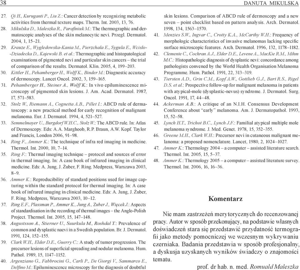 , Wcislo- -Dziadecka D., Kajewski B. et al.: Thermographic and histopatological examinations of pigmented nevi and particular skin cancers the trial of comparison of the results. Dermatol. Klin.