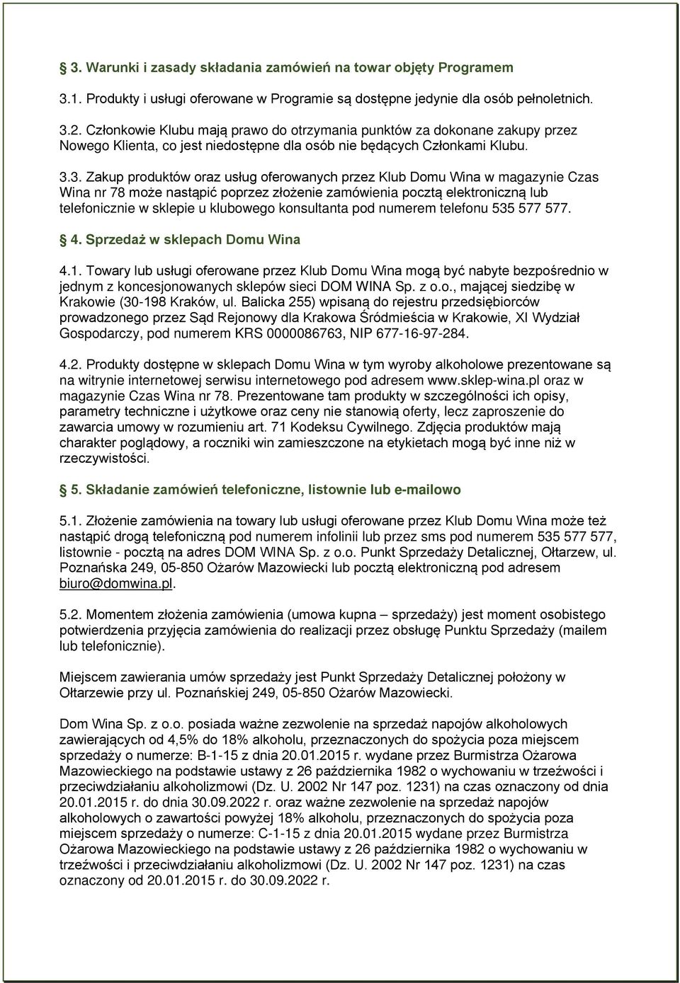 3. Zakup produktów oraz usług oferowanych przez Klub Domu Wina w magazynie Czas Wina nr 78 może nastąpić poprzez złożenie zamówienia pocztą elektroniczną lub telefonicznie w sklepie u klubowego