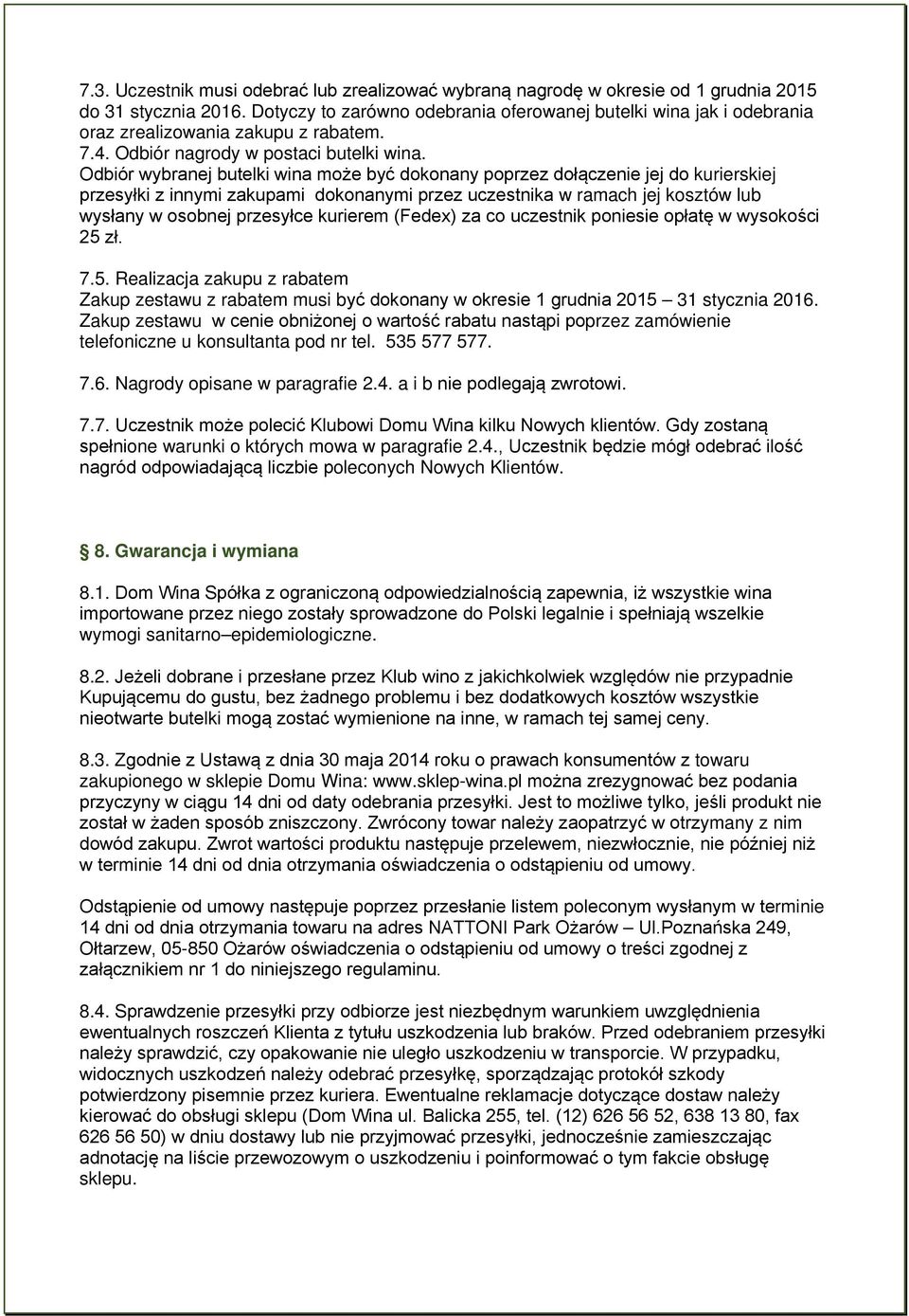 Odbiór wybranej butelki wina może być dokonany poprzez dołączenie jej do kurierskiej przesyłki z innymi zakupami dokonanymi przez uczestnika w ramach jej kosztów lub wysłany w osobnej przesyłce