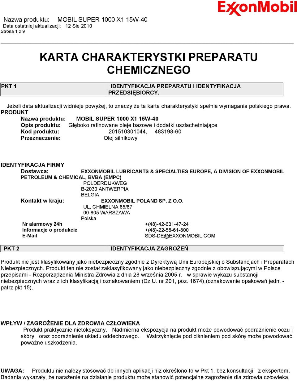 PRODUKT Nazwa produktu: MOBIL SUPER 1000 X1 15W-40 Opis produktu: Głęboko rafinowane oleje bazowe i dodatki uszlachetniające Kod produktu: 201510301044, 483198-60 Przeznaczenie: Olej silnikowy