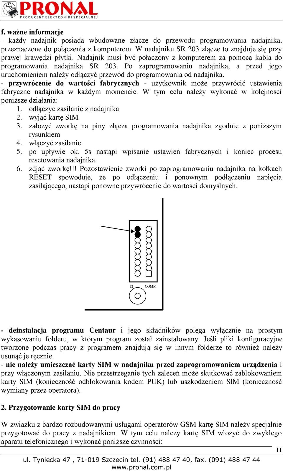 Po zaprogramowaniu nadajnika, a przed jego uruchomieniem należy odłączyć przewód do programowania od nadajnika.