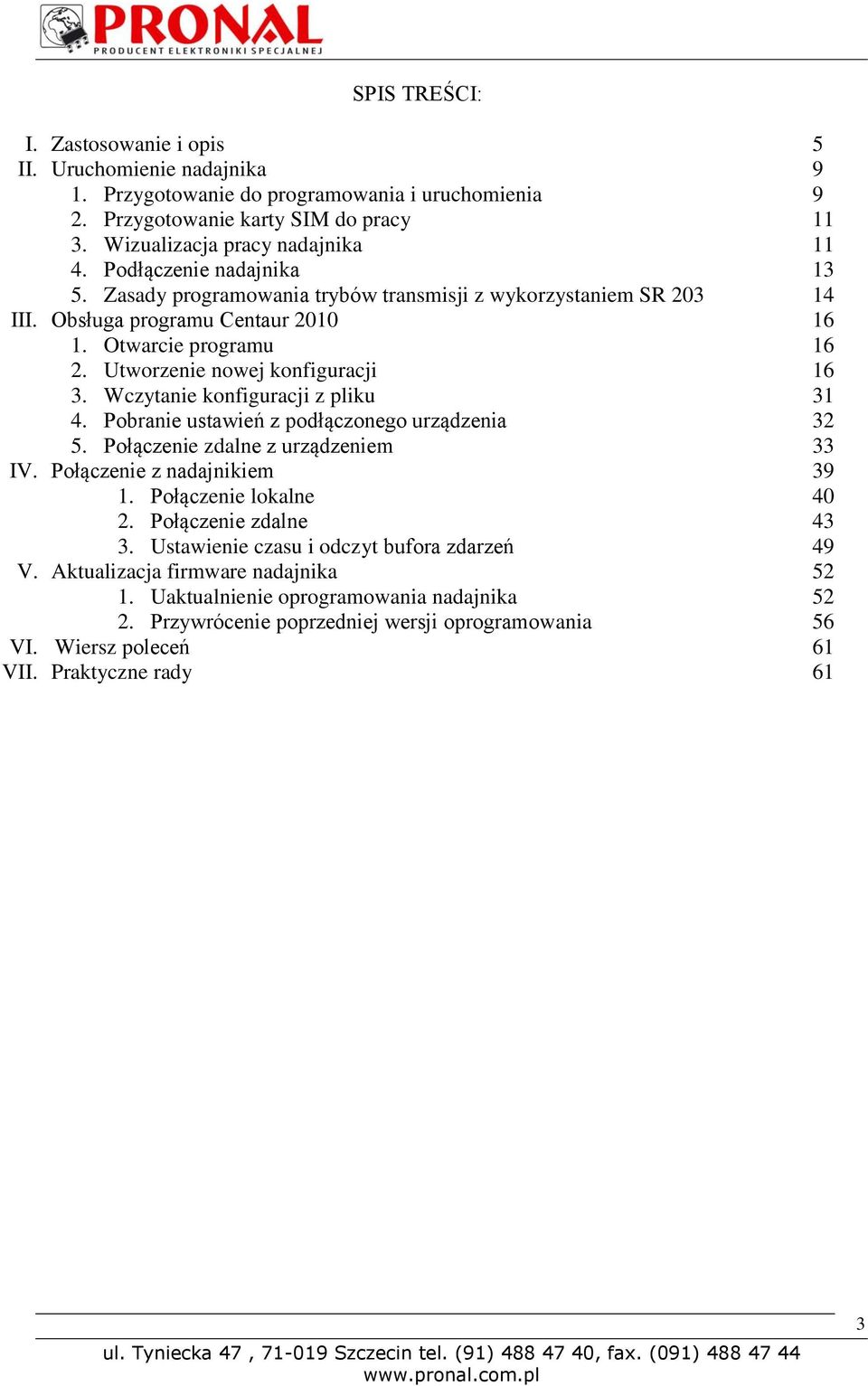 Wczytanie konfiguracji z pliku 31 4. Pobranie ustawień z podłączonego urządzenia 32 5. Połączenie zdalne z urządzeniem 33 IV. Połączenie z nadajnikiem 39 1. Połączenie lokalne 40 2.