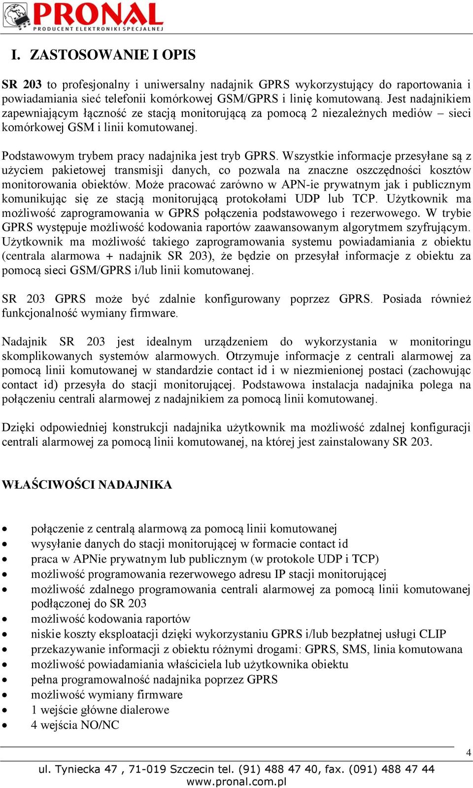 Wszystkie informacje przesyłane są z użyciem pakietowej transmisji danych, co pozwala na znaczne oszczędności kosztów monitorowania obiektów.