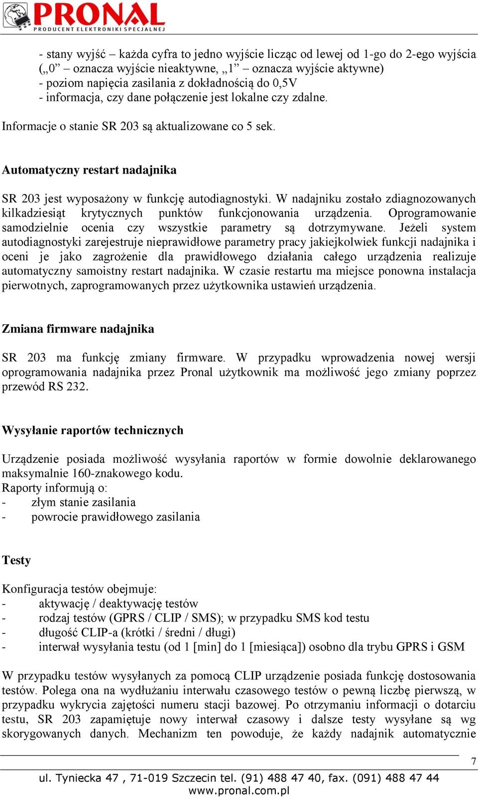 W nadajniku zostało zdiagnozowanych kilkadziesiąt krytycznych punktów funkcjonowania urządzenia. Oprogramowanie samodzielnie ocenia czy wszystkie parametry są dotrzymywane.