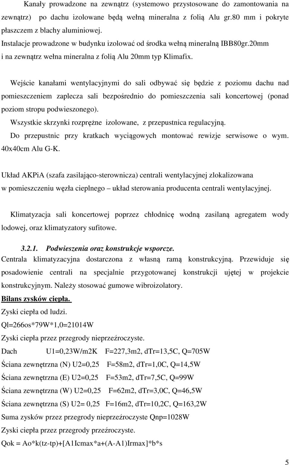 Wejście kanałami wentylacyjnymi do sali odbywać się będzie z poziomu dachu nad pomieszczeniem zaplecza sali bezpośrednio do pomieszczenia sali koncertowej (ponad poziom stropu podwieszonego).