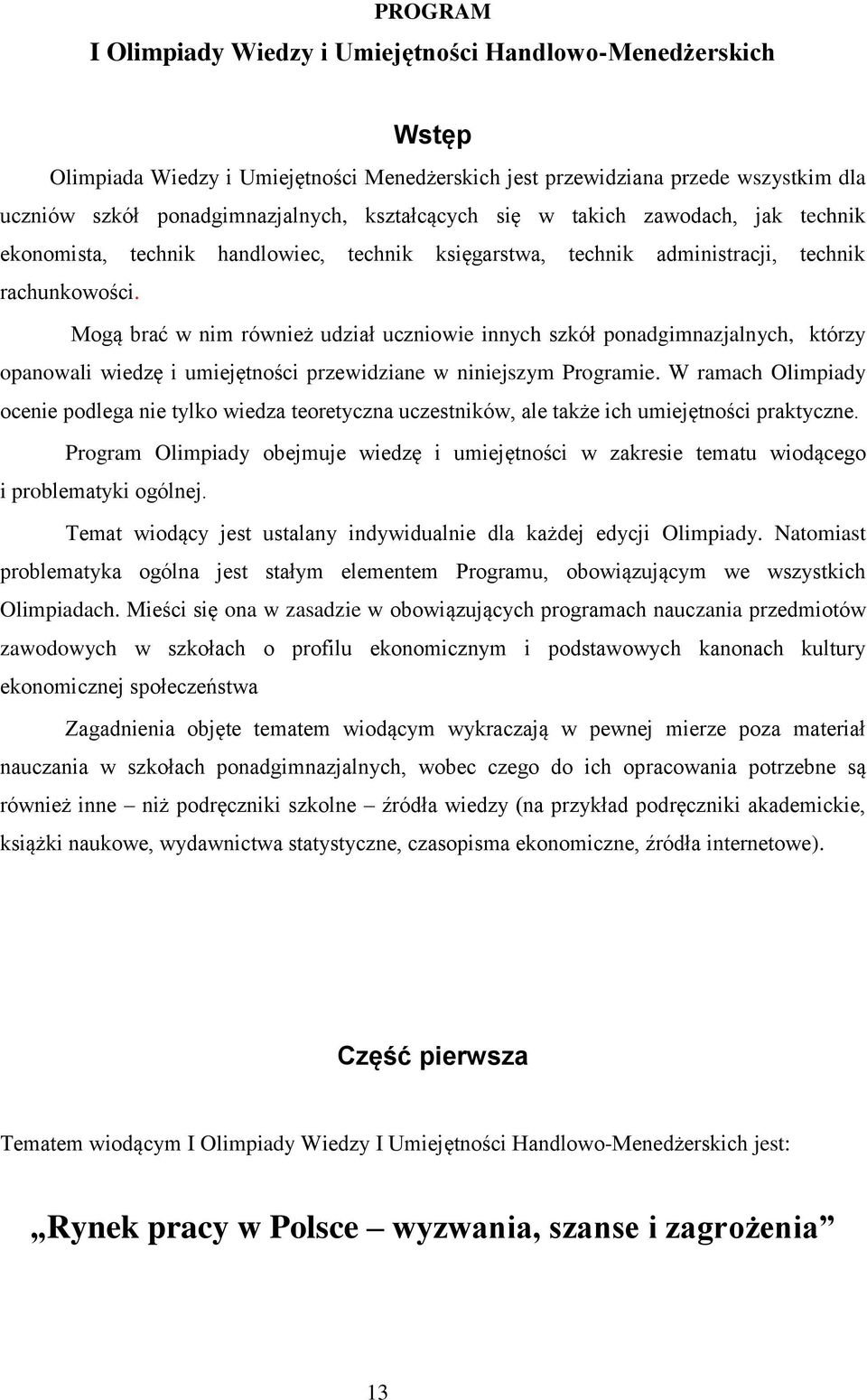 Mogą brać w nim również udział uczniowie innych szkół ponadgimnazjalnych, którzy opanowali wiedzę i umiejętności przewidziane w niniejszym Programie.