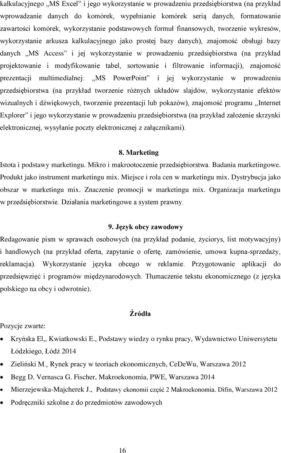 prowadzeniu przedsiębiorstwa (na przykład projektowanie i modyfikowanie tabel, sortowanie i filtrowanie informacji), znajomość prezentacji multimedialnej: MS PowerPoint i jej wykorzystanie w