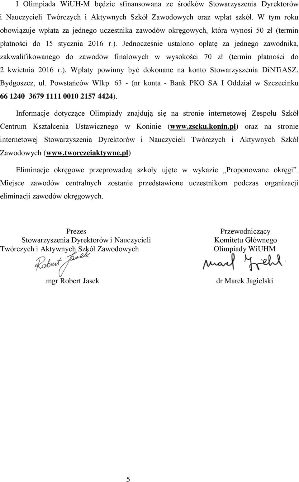 Jednocześnie ustalono opłatę za jednego zawodnika, zakwalifikowanego do zawodów finałowych w wysokości 70 zł (termin płatności do 2 kwietnia 2016 r.).