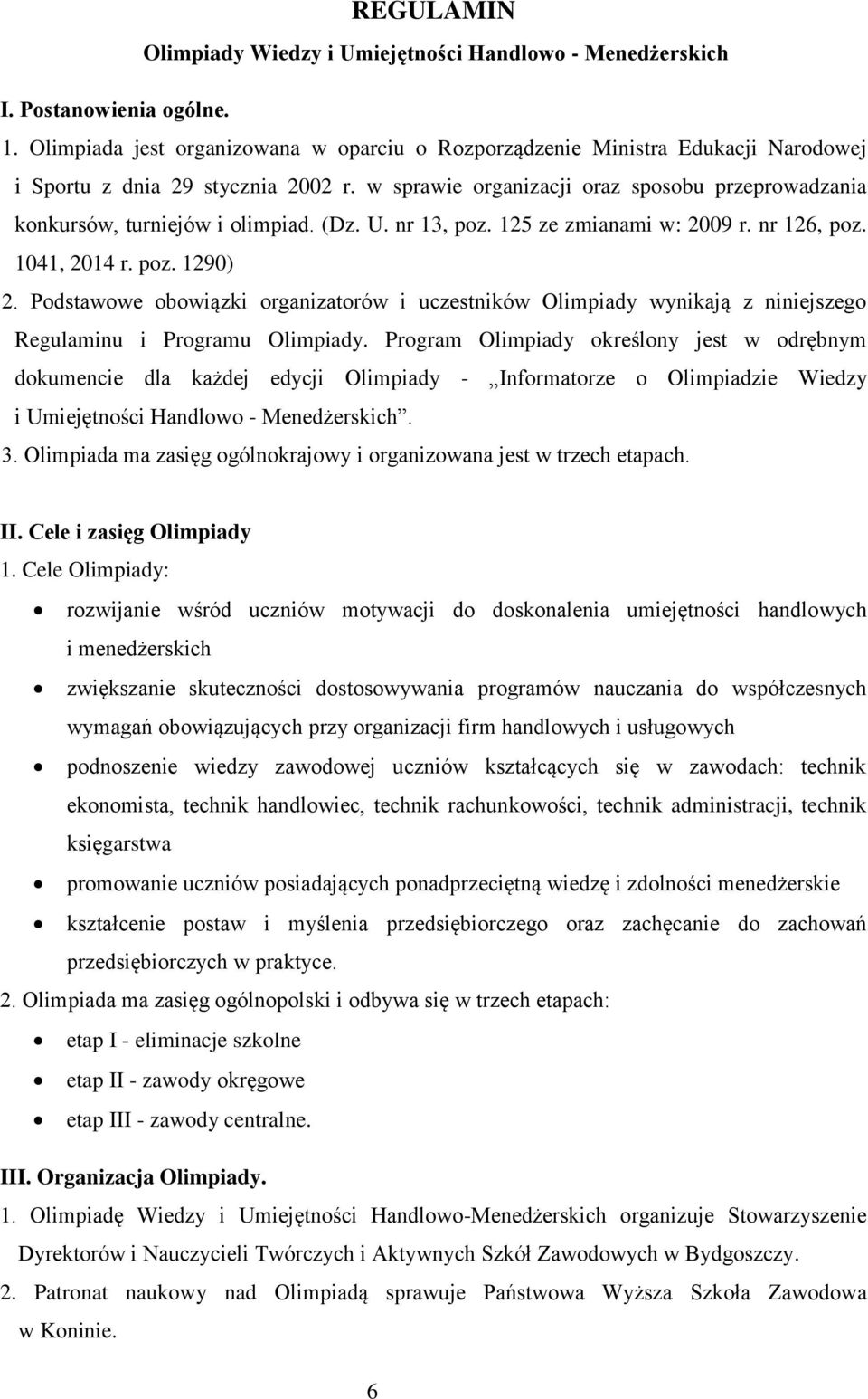 w sprawie organizacji oraz sposobu przeprowadzania konkursów, turniejów i olimpiad. (Dz. U. nr 13, poz. 125 ze zmianami w: 2009 r. nr 126, poz. 1041, 2014 r. poz. 1290) 2.