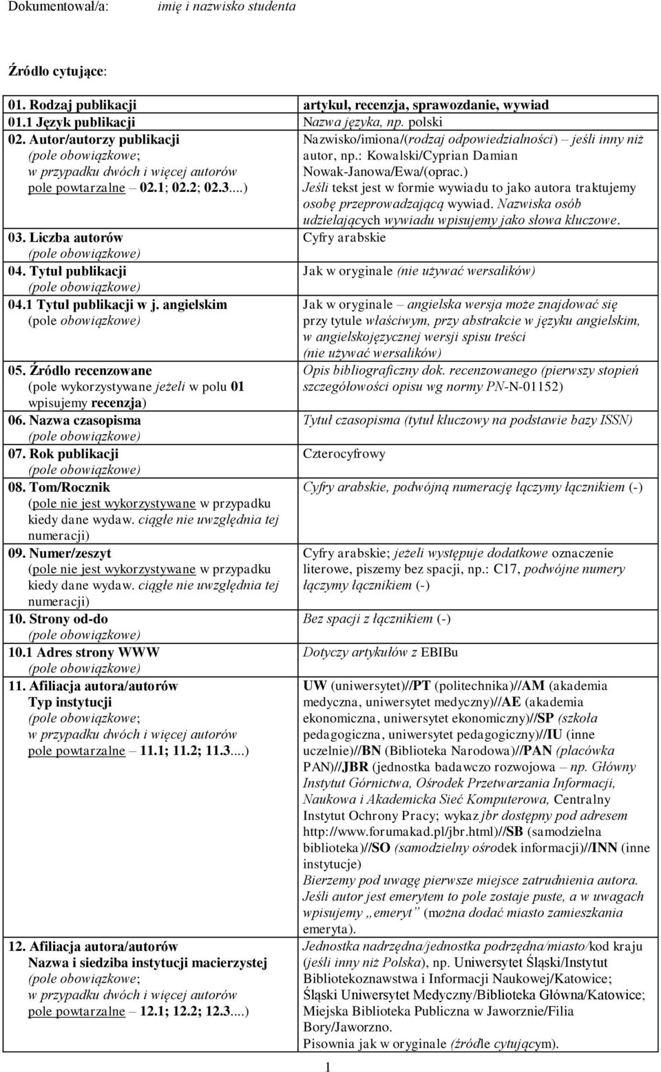 ..) Jeśli tekst jest w formie wywiadu to jako autora traktujemy osobę przeprowadzającą wywiad. Nazwiska osób udzielających wywiadu wpisujemy jako słowa kluczowe. 03. Liczba autorów 04.