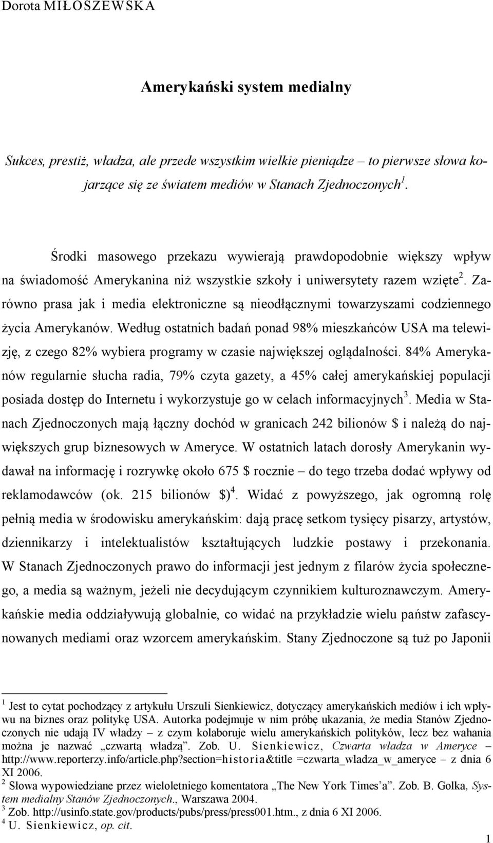 Zarówno prasa jak i media elektroniczne są nieodłącznymi towarzyszami codziennego życia Amerykanów.
