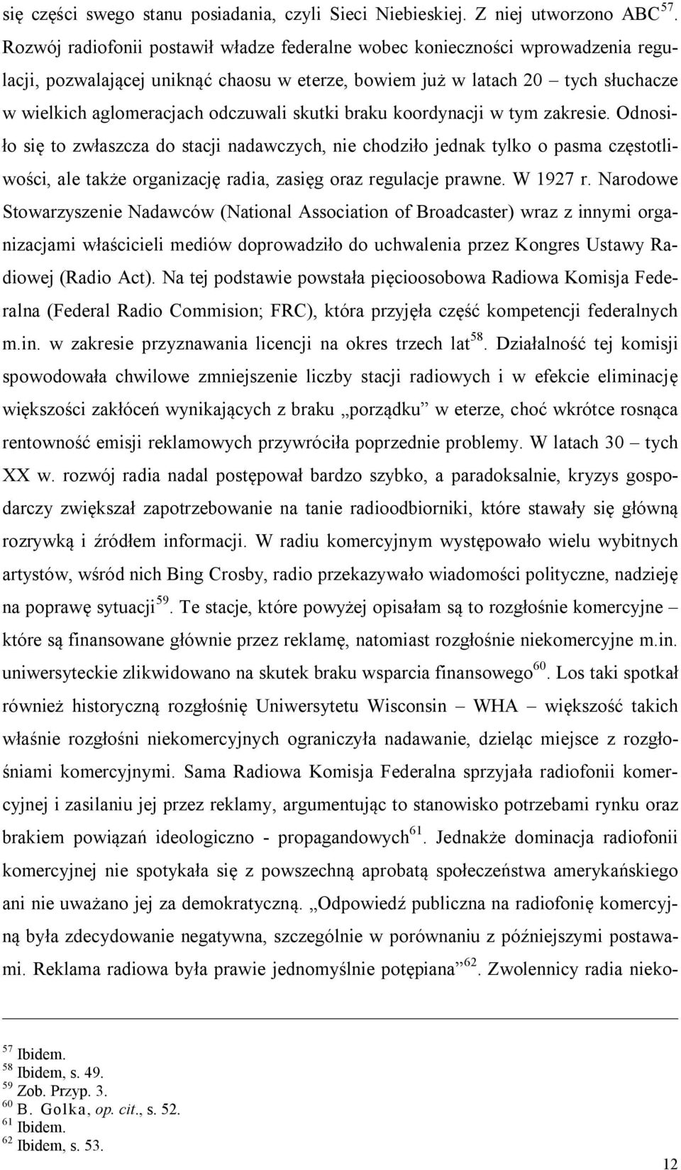 skutki braku koordynacji w tym zakresie. Odnosiło się to zwłaszcza do stacji nadawczych, nie chodziło jednak tylko o pasma częstotliwości, ale także organizację radia, zasięg oraz regulacje prawne.
