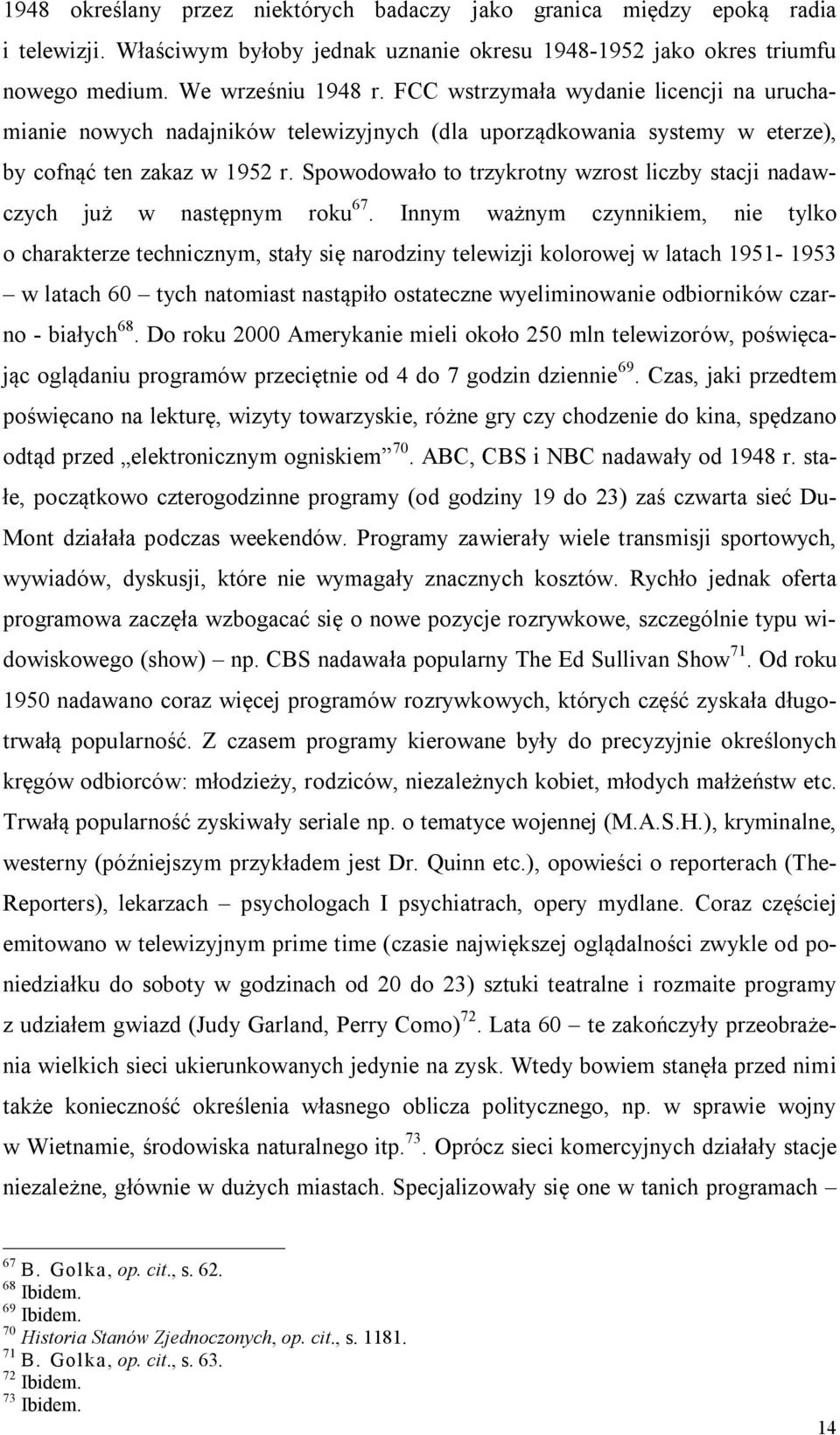 Spowodowało to trzykrotny wzrost liczby stacji nadawczych już w następnym roku 67.