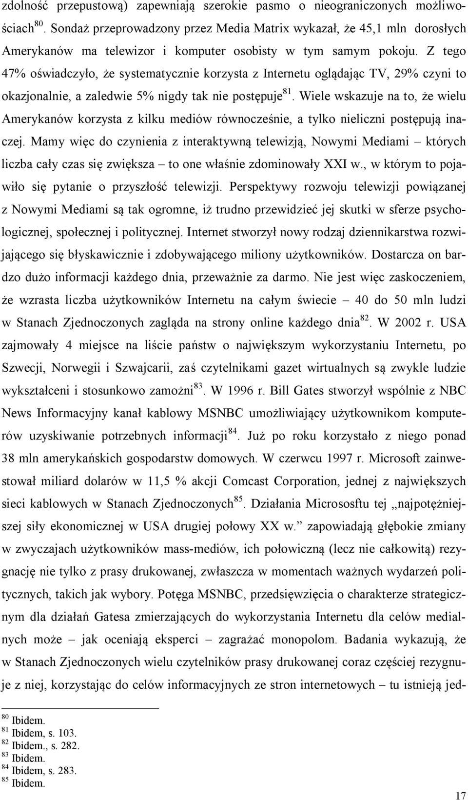Z tego 47% oświadczyło, że systematycznie korzysta z Internetu oglądając TV, 29% czyni to okazjonalnie, a zaledwie 5% nigdy tak nie postępuje 81.