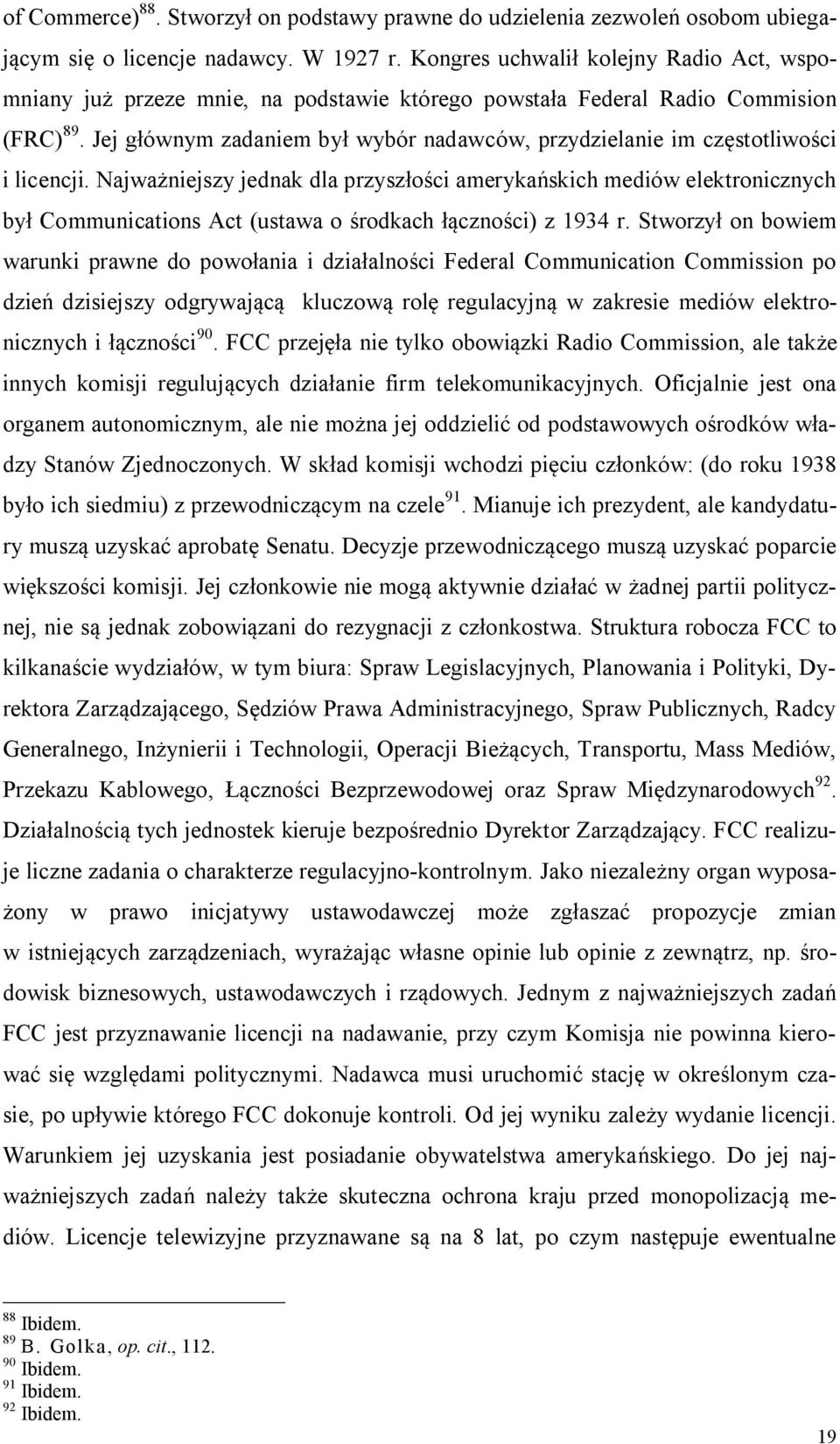 Jej głównym zadaniem był wybór nadawców, przydzielanie im częstotliwości i licencji.