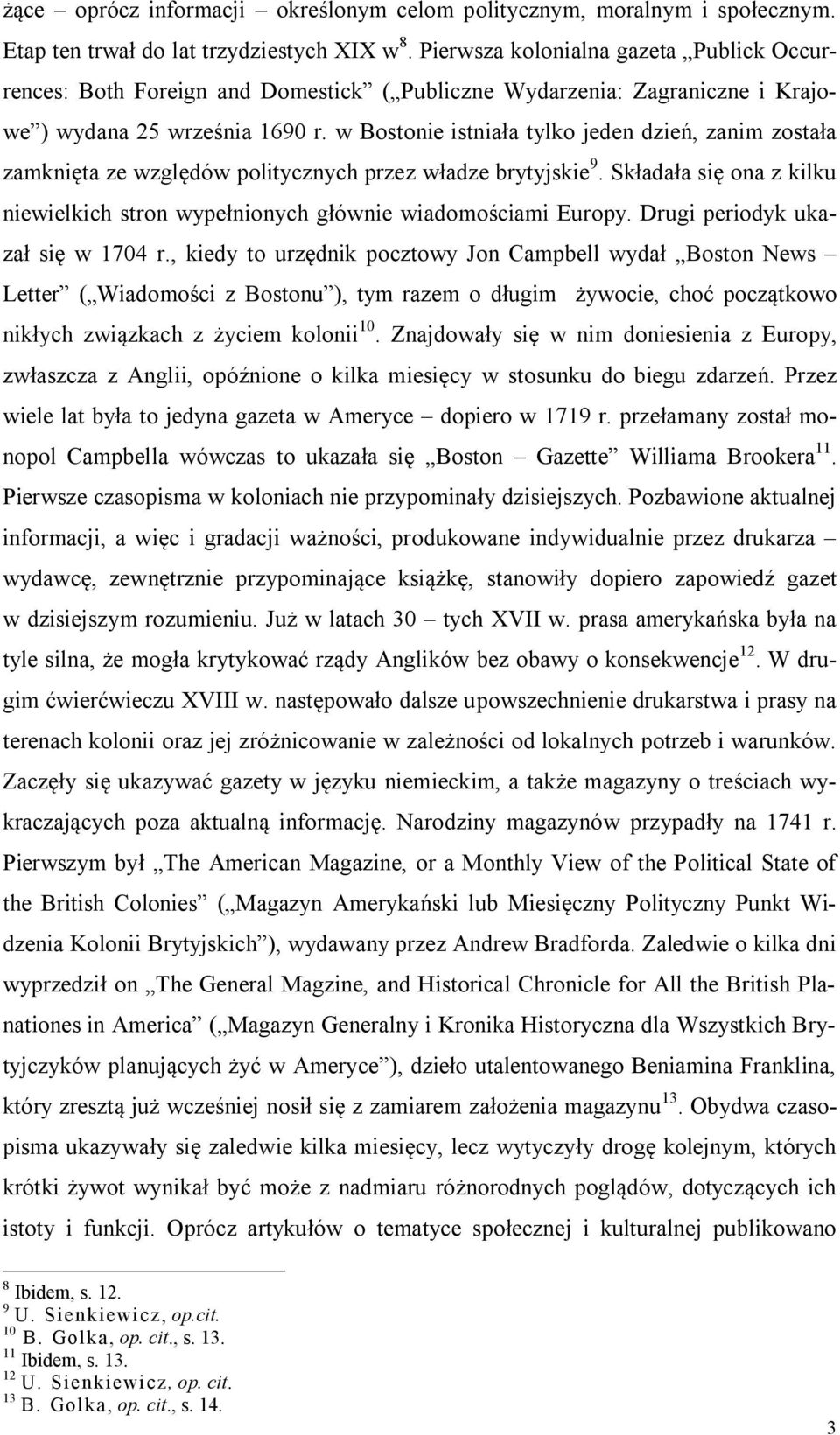 w Bostonie istniała tylko jeden dzień, zanim została zamknięta ze względów politycznych przez władze brytyjskie 9. Składała się ona z kilku niewielkich stron wypełnionych głównie wiadomościami Europy.