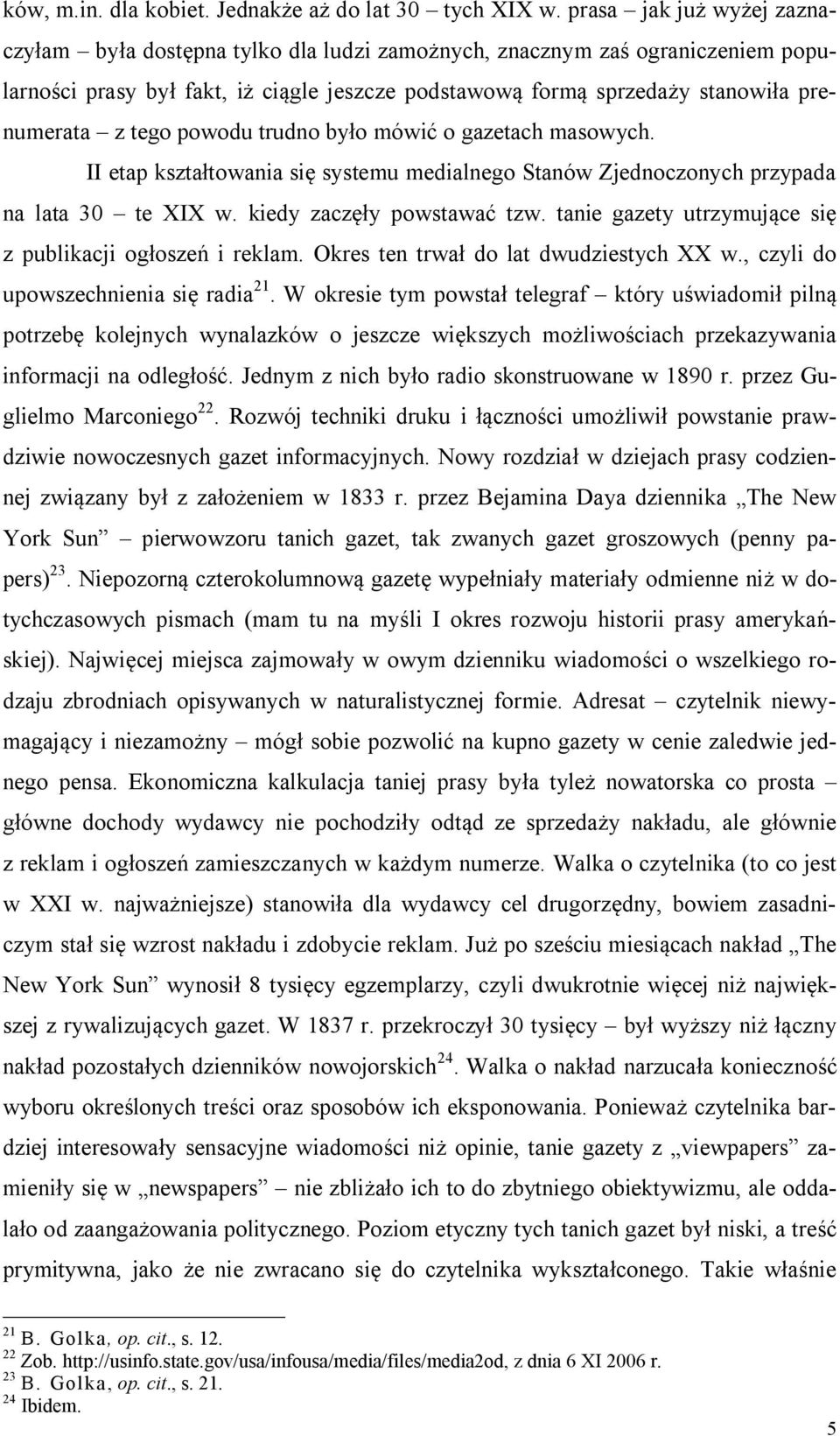 tego powodu trudno było mówić o gazetach masowych. II etap kształtowania się systemu medialnego Stanów Zjednoczonych przypada na lata 30 te XIX w. kiedy zaczęły powstawać tzw.