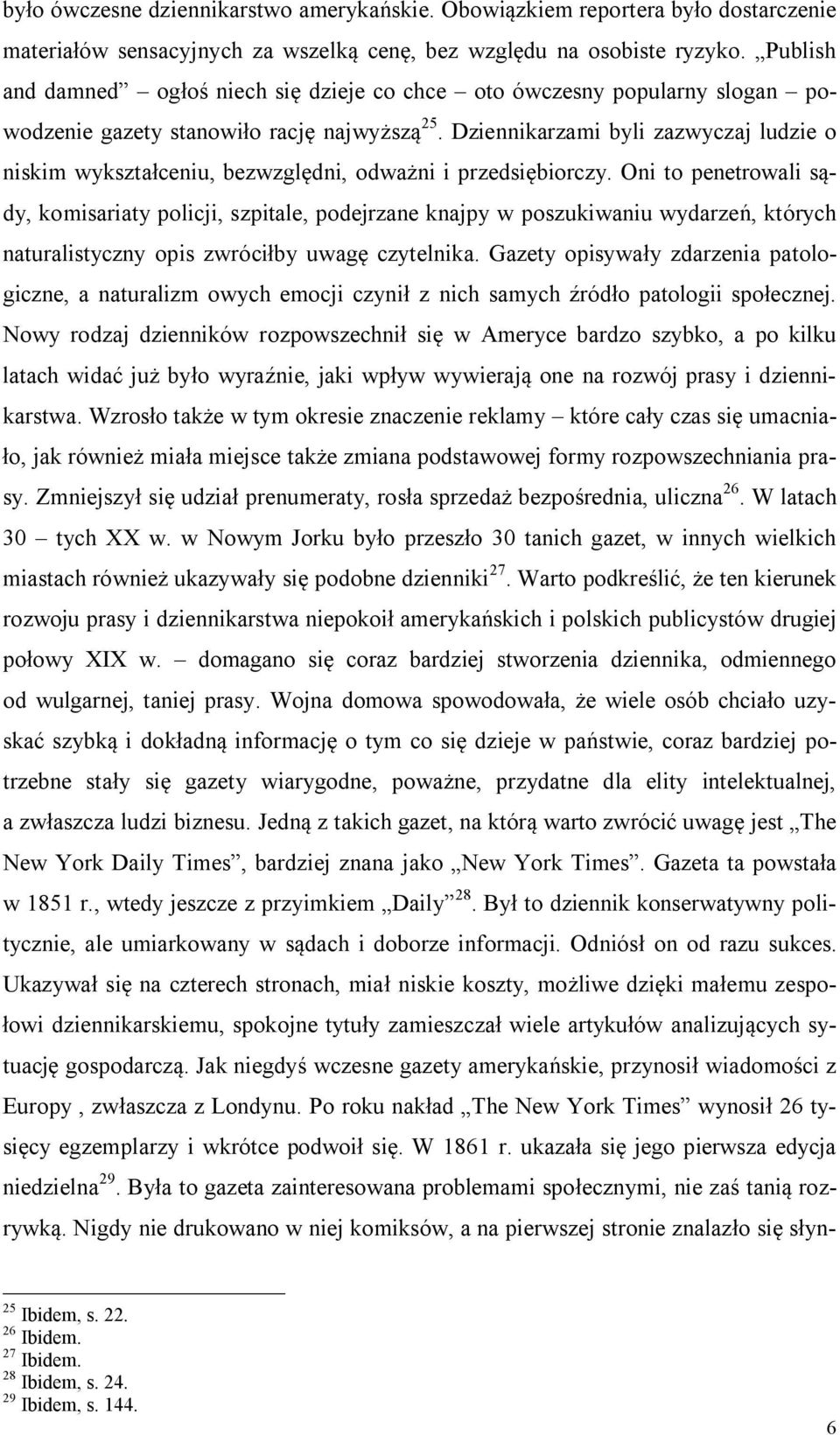 Dziennikarzami byli zazwyczaj ludzie o niskim wykształceniu, bezwzględni, odważni i przedsiębiorczy.