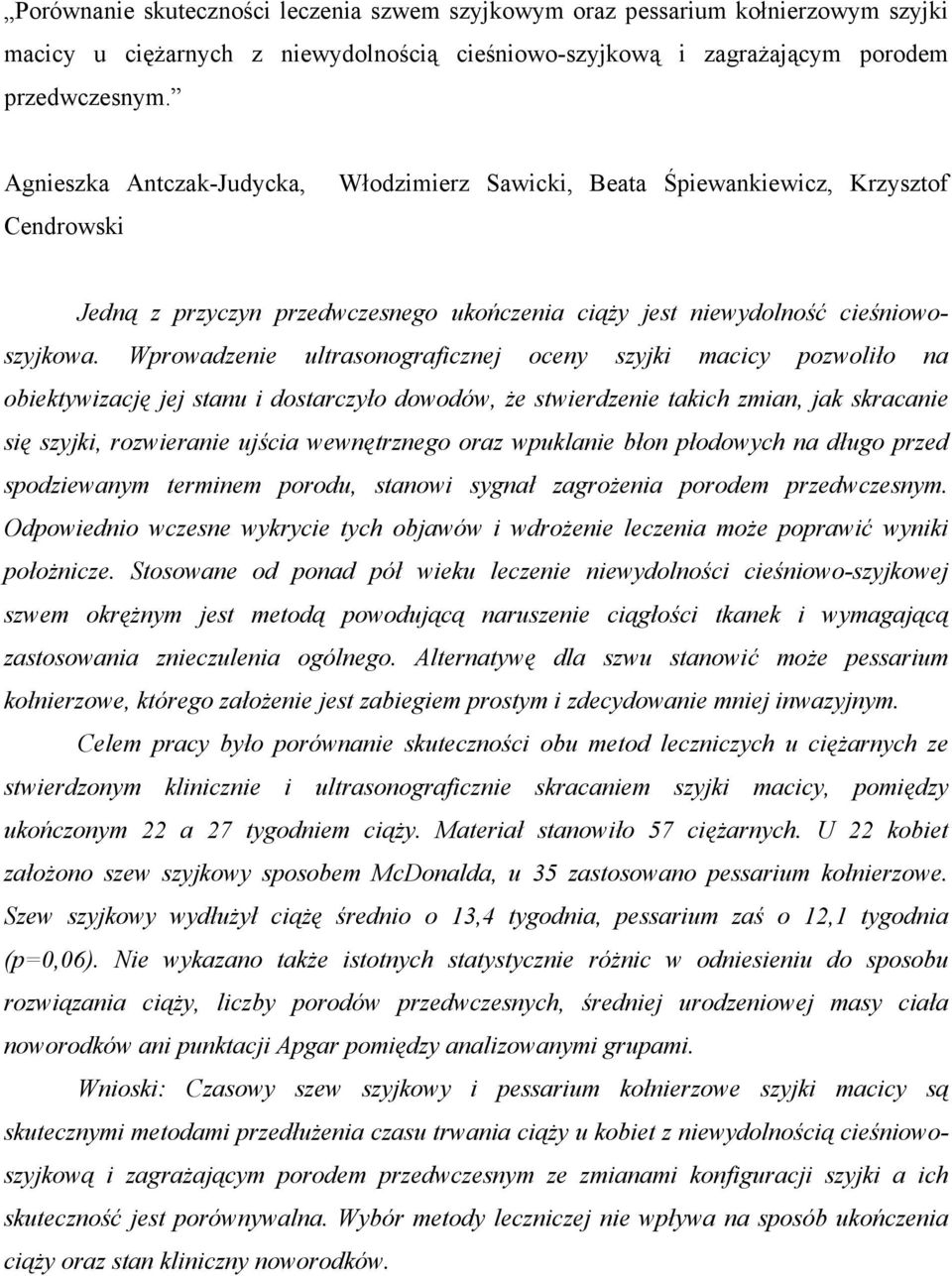 Wprowadzenie ultrasonograficznej oceny szyjki macicy pozwoliło na obiektywizację jej stanu i dostarczyło dowodów, że stwierdzenie takich zmian, jak skracanie się szyjki, rozwieranie ujścia