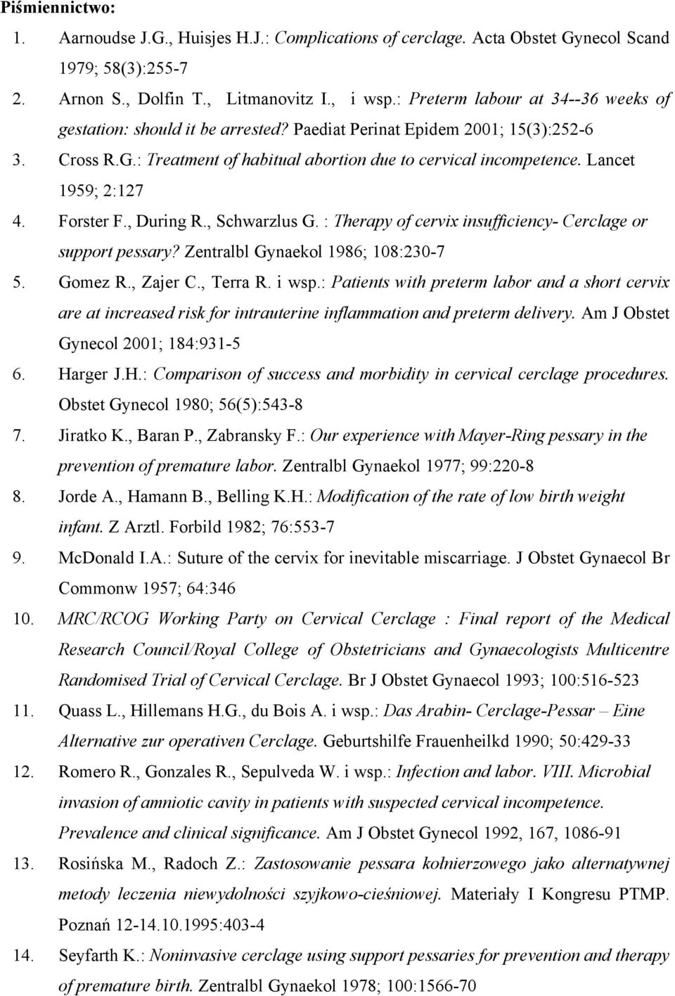 Lancet 1959; 2:127 4. Forster F., During R., Schwarzlus G. : Therapy of cervix insufficiency- Cerclage or support pessary? Zentralbl Gynaekol 1986; 108:230-7 5. Gomez R., Zajer C., Terra R. i wsp.