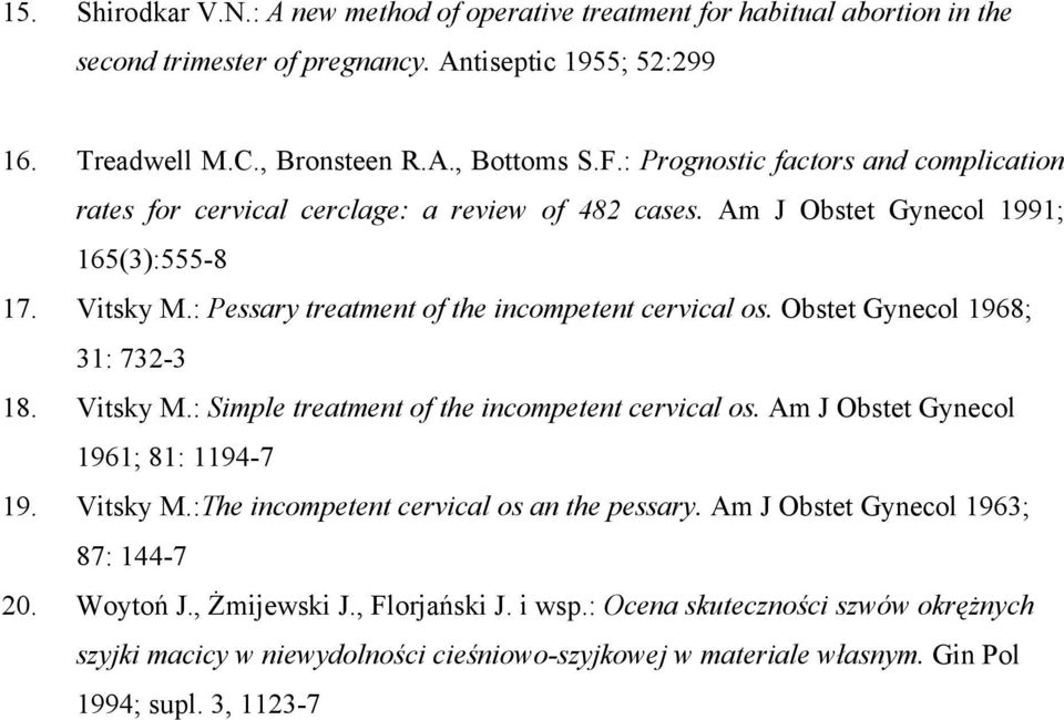 Obstet Gynecol 1968; 31: 732-3 18. Vitsky M.: Simple treatment of the incompetent cervical os. Am J Obstet Gynecol 1961; 81: 1194-7 19. Vitsky M.:The incompetent cervical os an the pessary.