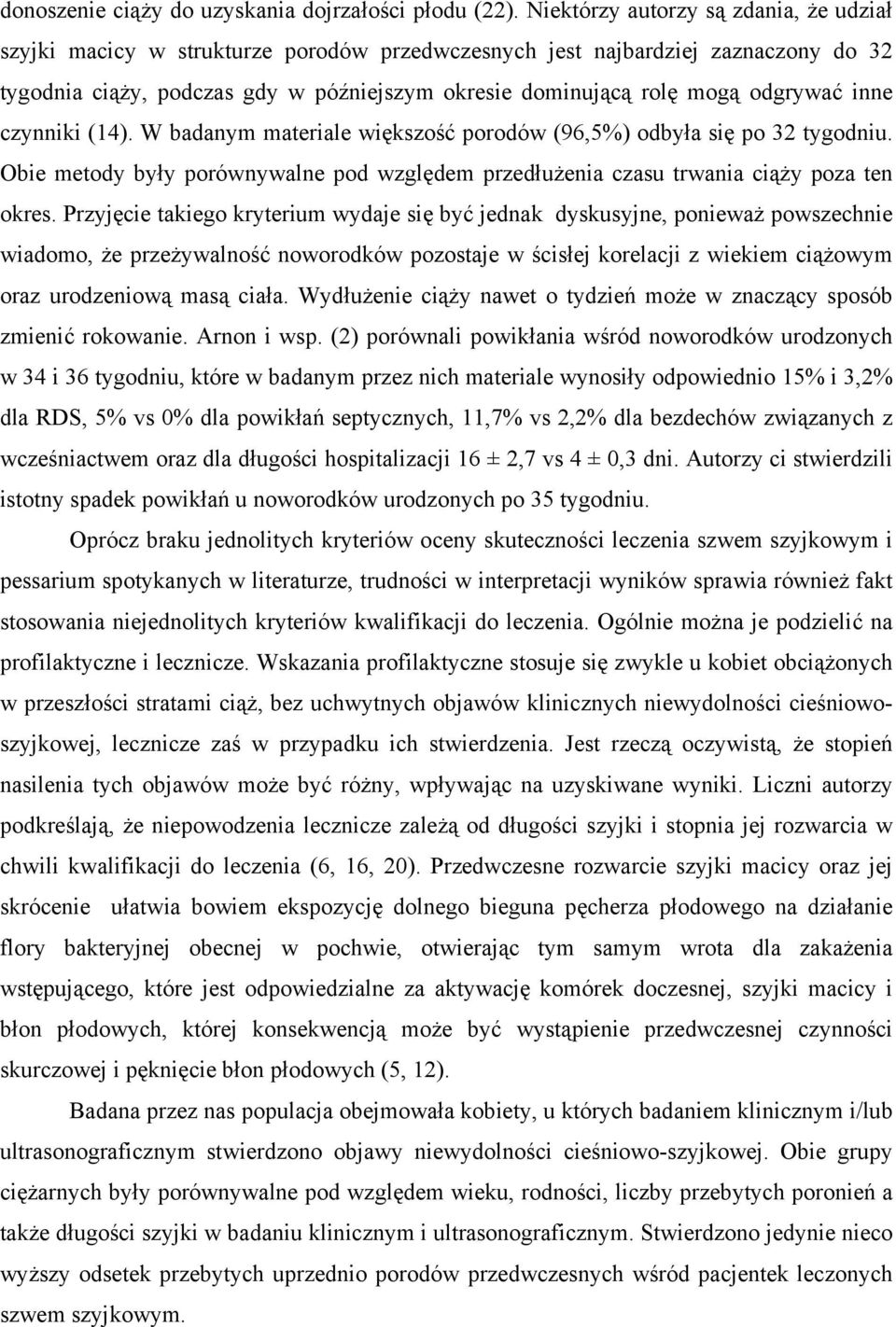 odgrywać inne czynniki (14). W badanym materiale większość porodów (96,5%) odbyła się po 32 tygodniu. Obie metody były porównywalne pod względem przedłużenia czasu trwania ciąży poza ten okres.