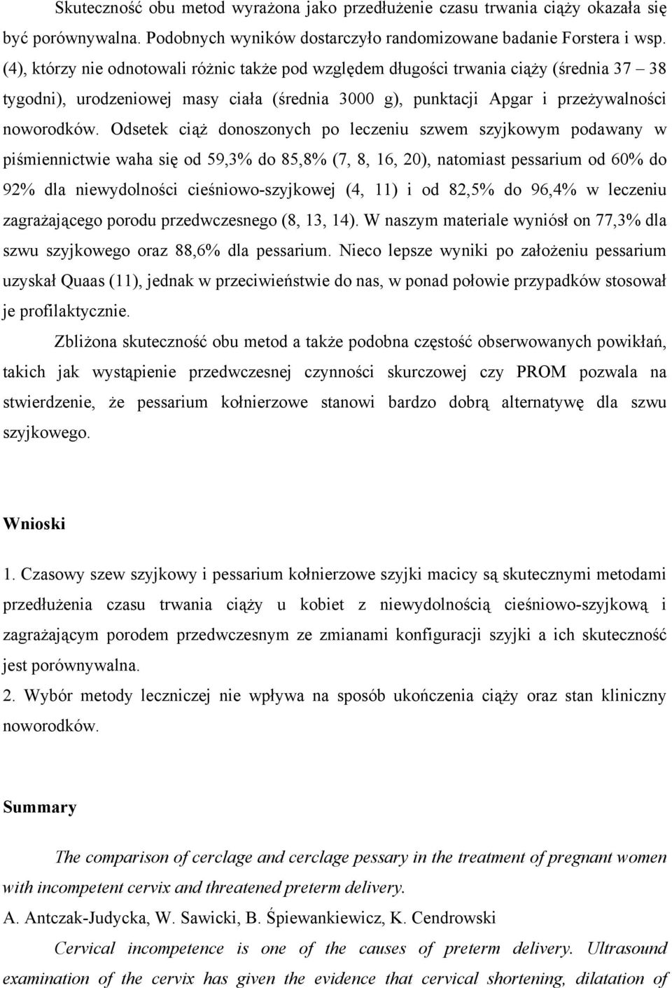 Odsetek ciąż donoszonych po leczeniu szwem szyjkowym podawany w piśmiennictwie waha się od 59,3% do 85,8% (7, 8, 16, 20), natomiast pessarium od 60% do 92% dla niewydolności cieśniowo-szyjkowej (4,