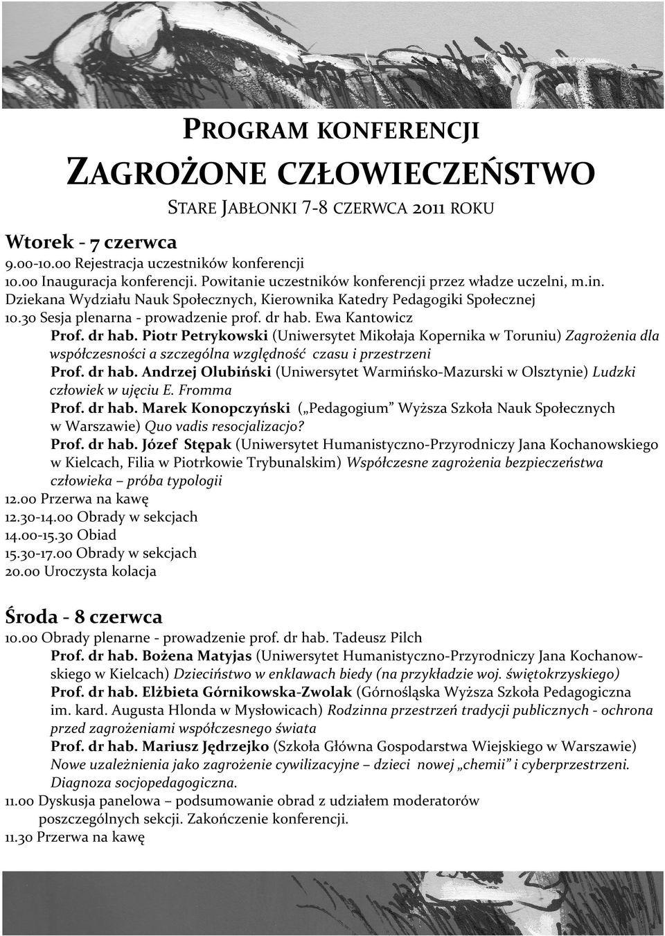 Ewa Kantowicz Prof. dr hab. Piotr Petrykowski (Uniwersytet Mikołaja Kopernika w Toruniu) Zagrożenia dla współczesności a szczególna względność czasu i przestrzeni Prof. dr hab. Andrzej Olubiński (Uniwersytet Warmińsko-Mazurski w Olsztynie) Ludzki człowiek w ujęciu E.
