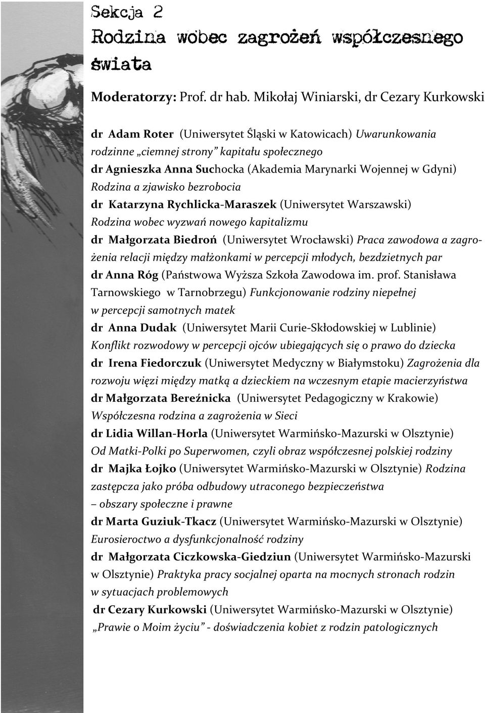 Wojennej w Gdyni) Rodzina a zjawisko bezrobocia dr Katarzyna Rychlicka-Maraszek (Uniwersytet Warszawski) Rodzina wobec wyzwań nowego kapitalizmu dr Małgorzata Biedroń (Uniwersytet Wrocławski) Praca