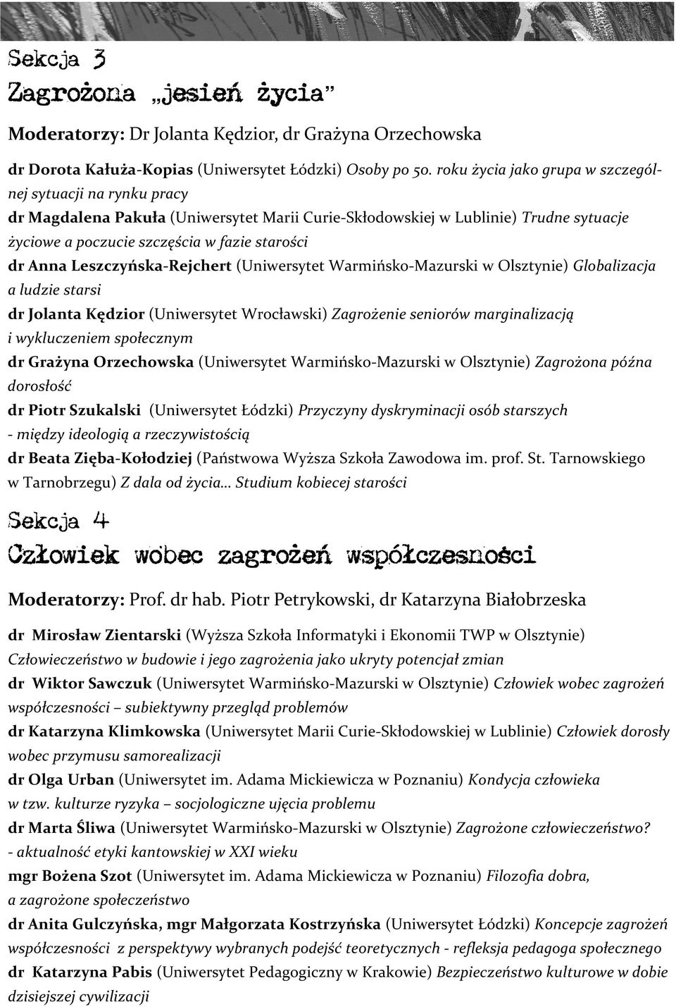 Leszczyńska-Rejchert (Uniwersytet Warmińsko-Mazurski w Olsztynie) Globalizacja a ludzie starsi dr Jolanta Kędzior (Uniwersytet Wrocławski) Zagrożenie seniorów marginalizacją i wykluczeniem społecznym