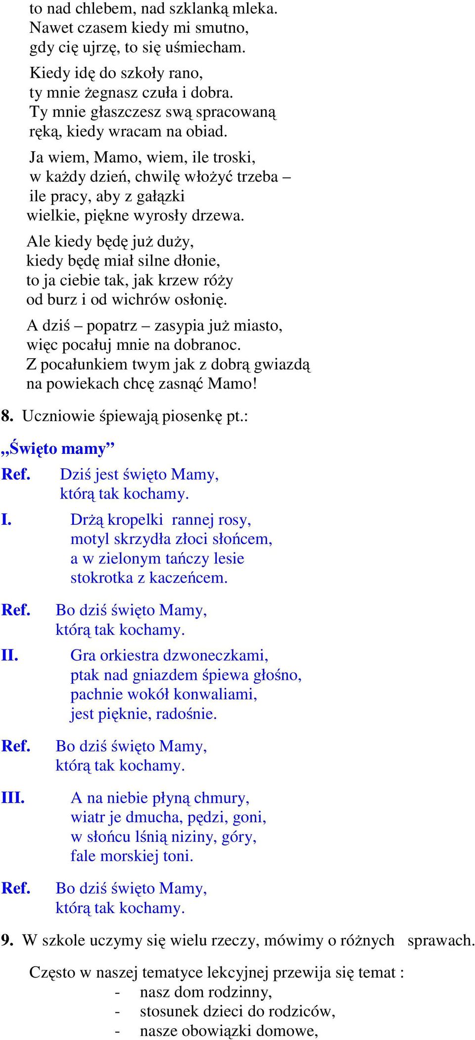 Ale kiedy będę już duży, kiedy będę miał silne dłonie, to ja ciebie tak, jak krzew róży od burz i od wichrów osłonię. Adziś popatrz zasypia już miasto, więc pocałuj mnie na dobranoc.