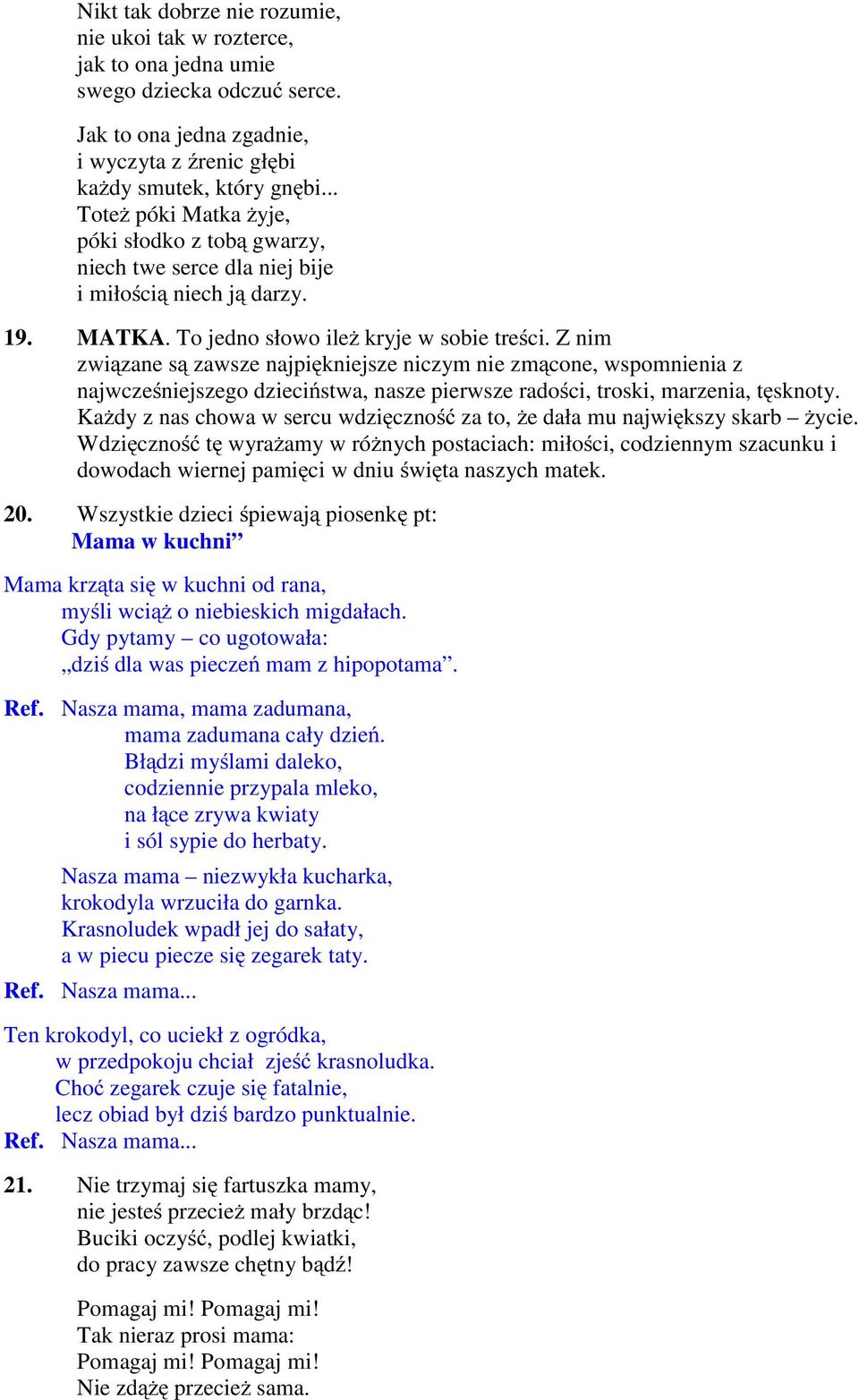 Z nim związane są zawsze najpiękniejsze niczym nie zmącone, wspomnienia z najwcześniejszego dzieciństwa, nasze pierwsze radości, troski, marzenia, tęsknoty.