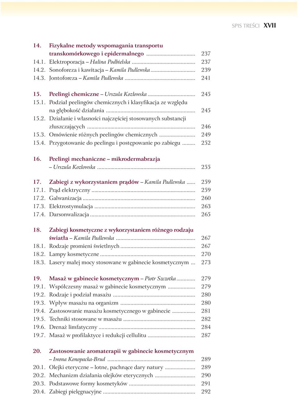 .. 246 15.3. Omówienie ró nych peelingów chemicznych... 249 15.4. Przygotowanie do peelingu i post powanie po zabiegu... 252 16. Peelingi mechaniczne mikrodermabrazja Urszula Koz owska... 255 17.