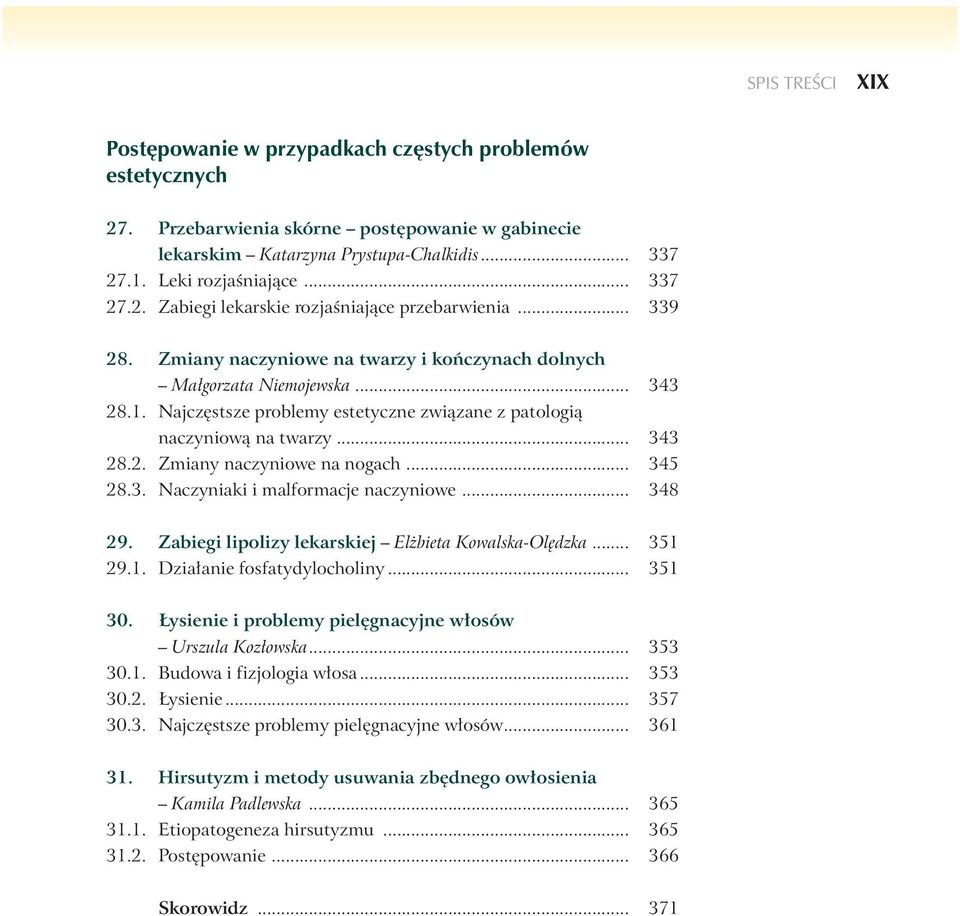 Najcz stsze problemy estetyczne zwiàzane z patologià naczyniowà na twarzy... 343 28.2. Zmiany naczyniowe na nogach... 345 28.3. Naczyniaki i malformacje naczyniowe... 348 29.