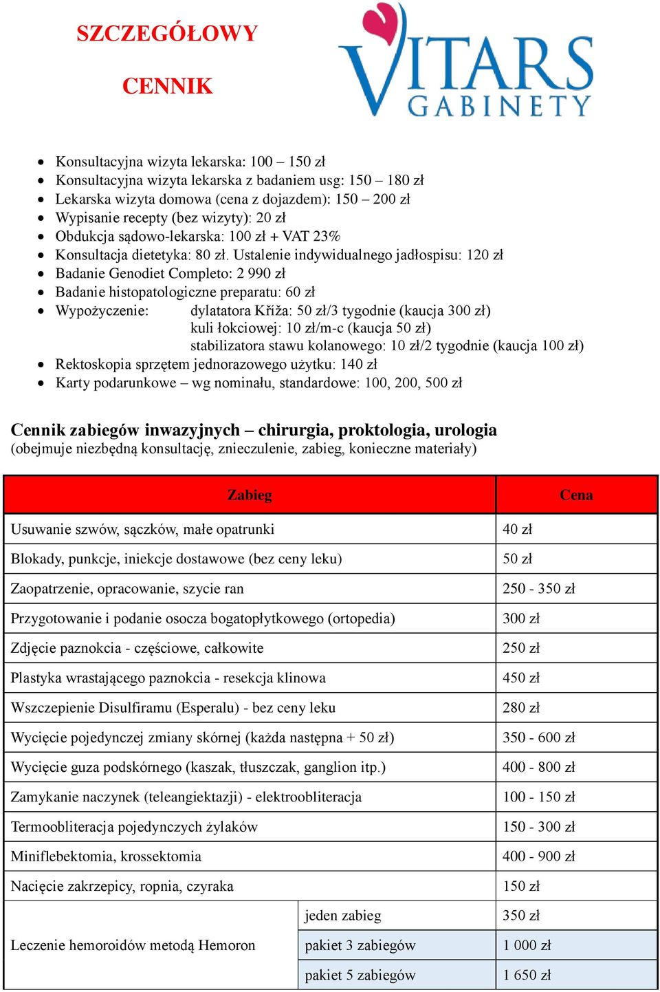 Ustalenie indywidualnego jadłospisu: 120 zł Badanie Genodiet Completo: 2 990 zł Badanie histopatologiczne preparatu: 60 zł Wypożyczenie: dylatatora Kříža: /3 tygodnie (kaucja ) kuli łokciowej: 10